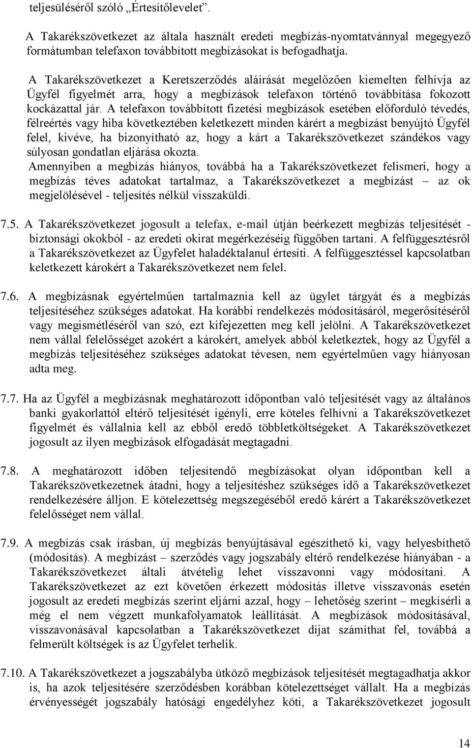 A telefaxon továbbított fizetési megbízások esetében előforduló tévedés, félreértés vagy hiba következtében keletkezett minden kárért a megbízást benyújtó Ügyfél felel, kivéve, ha bizonyítható az,