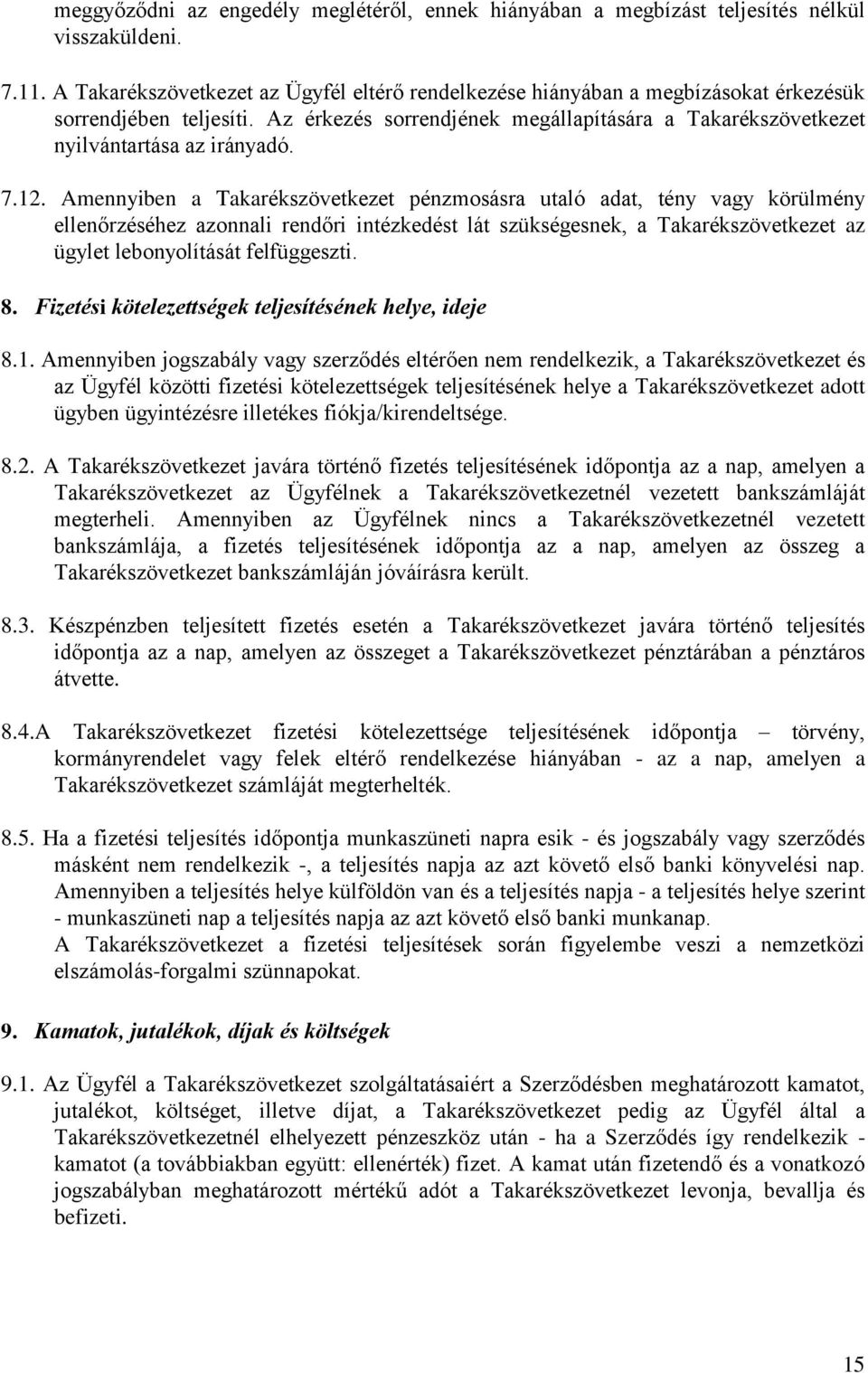 7.12. Amennyiben a Takarékszövetkezet pénzmosásra utaló adat, tény vagy körülmény ellenőrzéséhez azonnali rendőri intézkedést lát szükségesnek, a Takarékszövetkezet az ügylet lebonyolítását