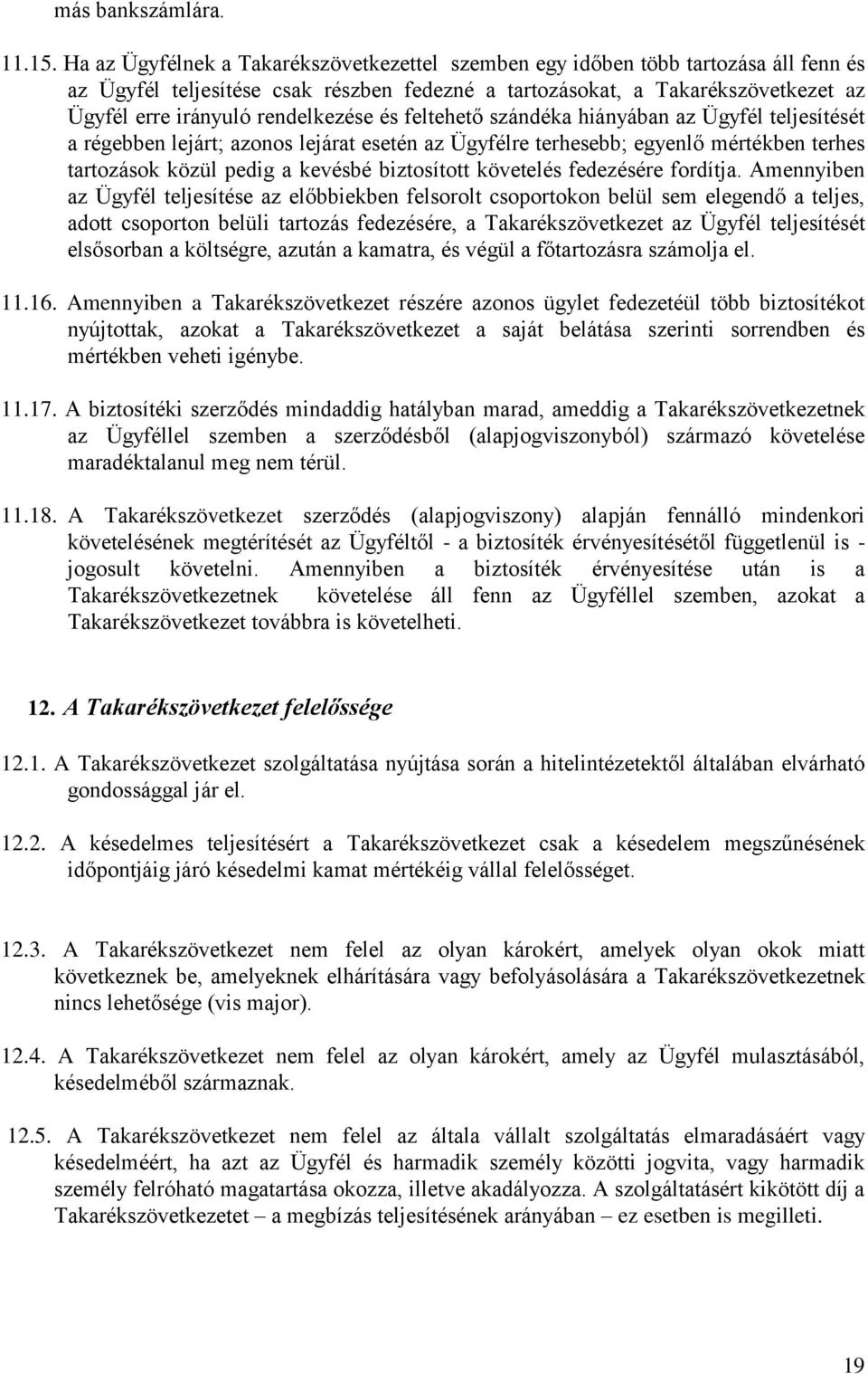 rendelkezése és feltehető szándéka hiányában az Ügyfél teljesítését a régebben lejárt; azonos lejárat esetén az Ügyfélre terhesebb; egyenlő mértékben terhes tartozások közül pedig a kevésbé