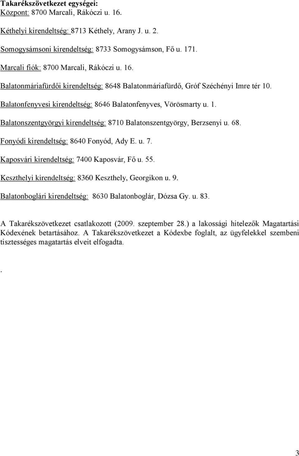 68. Fonyódi kirendeltség: 8640 Fonyód, Ady E. u. 7. Kaposvári kirendeltség: 7400 Kaposvár, Fő u. 55. Keszthelyi kirendeltség: 8360 Keszthely, Georgikon u. 9.