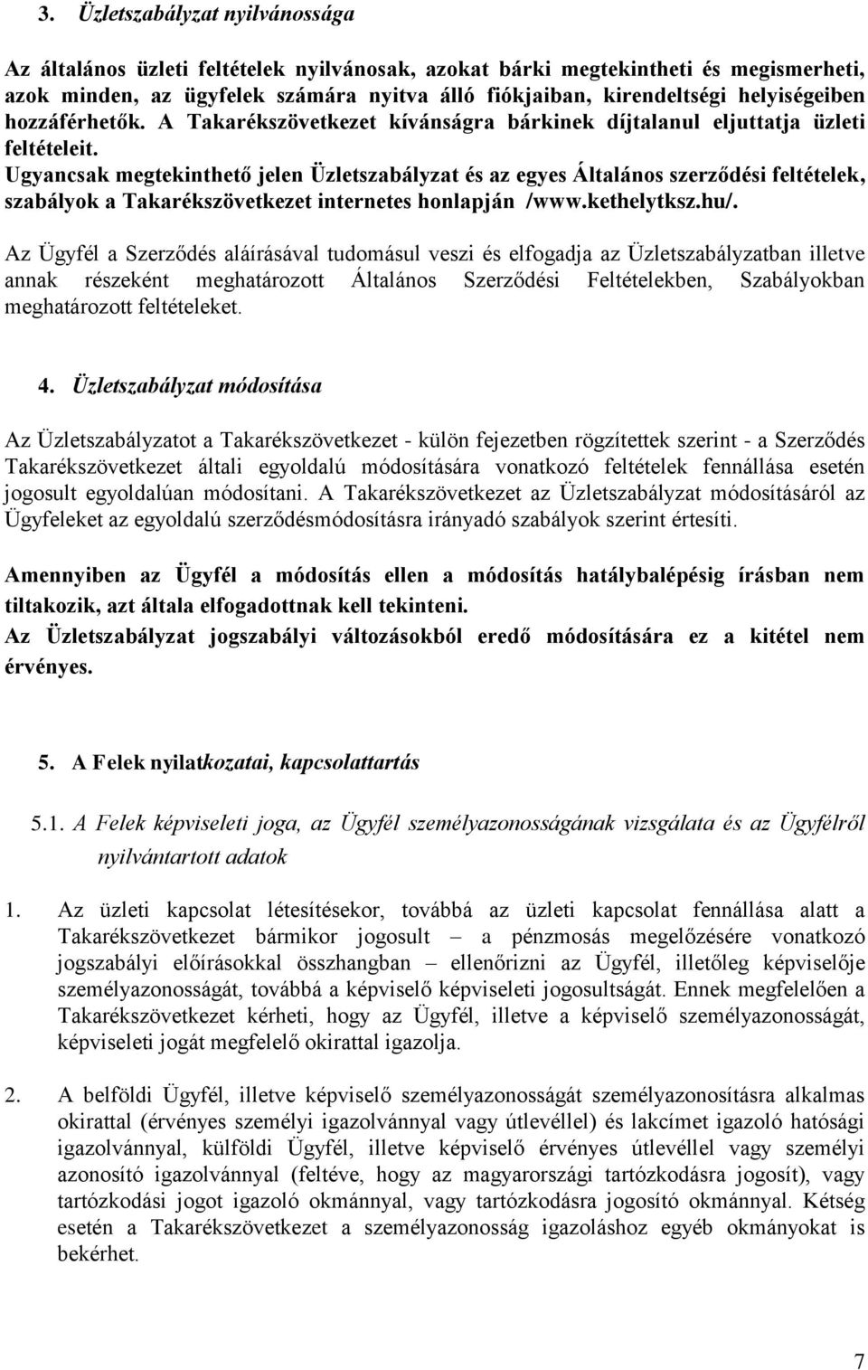 Ugyancsak megtekinthető jelen Üzletszabályzat és az egyes Általános szerződési feltételek, szabályok a Takarékszövetkezet internetes honlapján /www.kethelytksz.hu/.