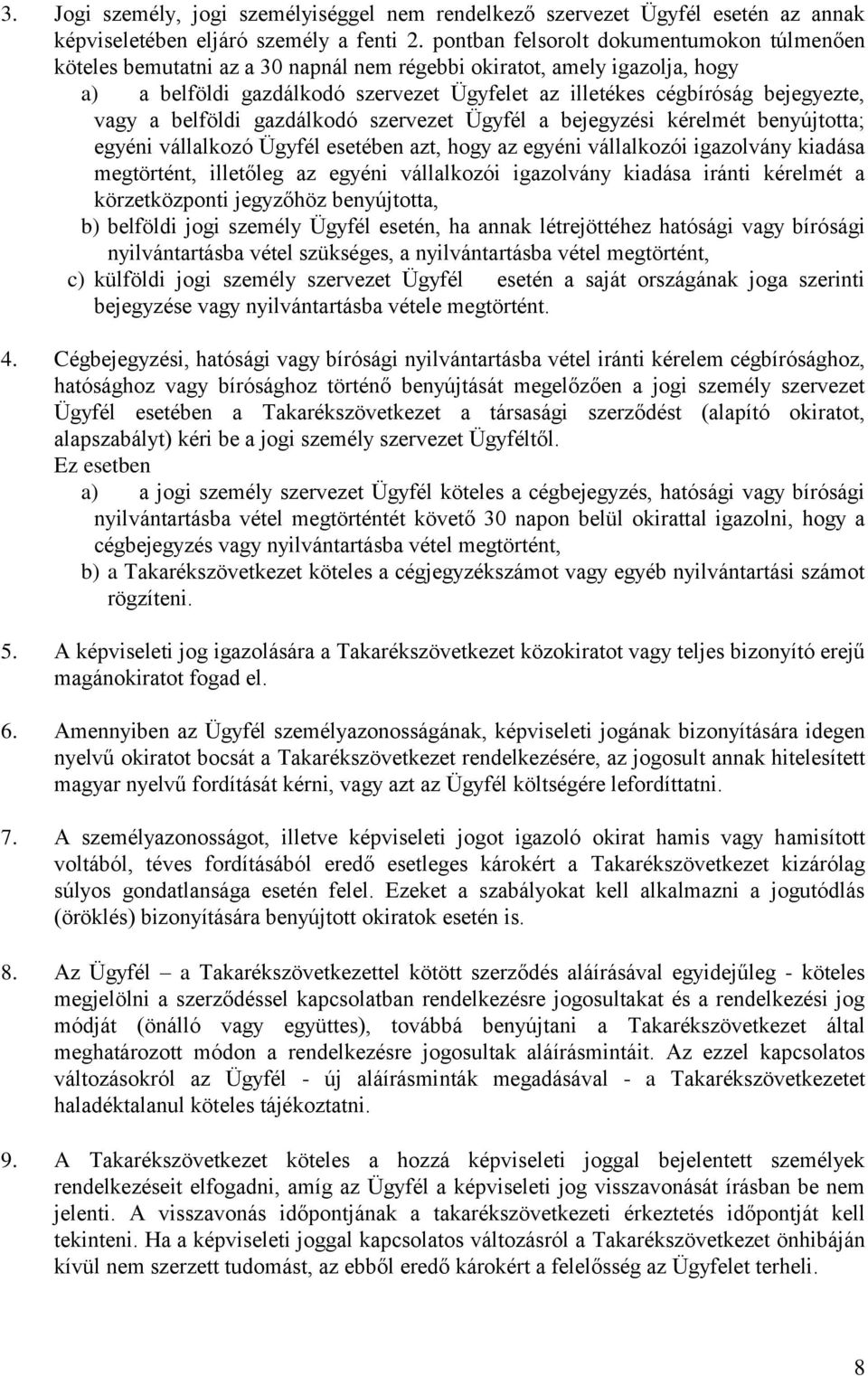 vagy a belföldi gazdálkodó szervezet Ügyfél a bejegyzési kérelmét benyújtotta; egyéni vállalkozó Ügyfél esetében azt, hogy az egyéni vállalkozói igazolvány kiadása megtörtént, illetőleg az egyéni