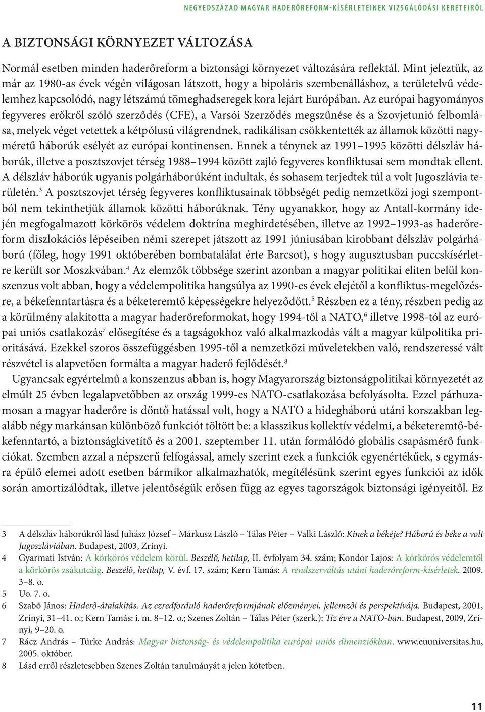 Az európai hagyományos fegyveres erőkről szóló szerződés (CFE), a Varsói Szerződés megszűnése és a Szovjetunió felbomlása, melyek véget vetettek a kétpólusú világrendnek, radikálisan csökkentették az