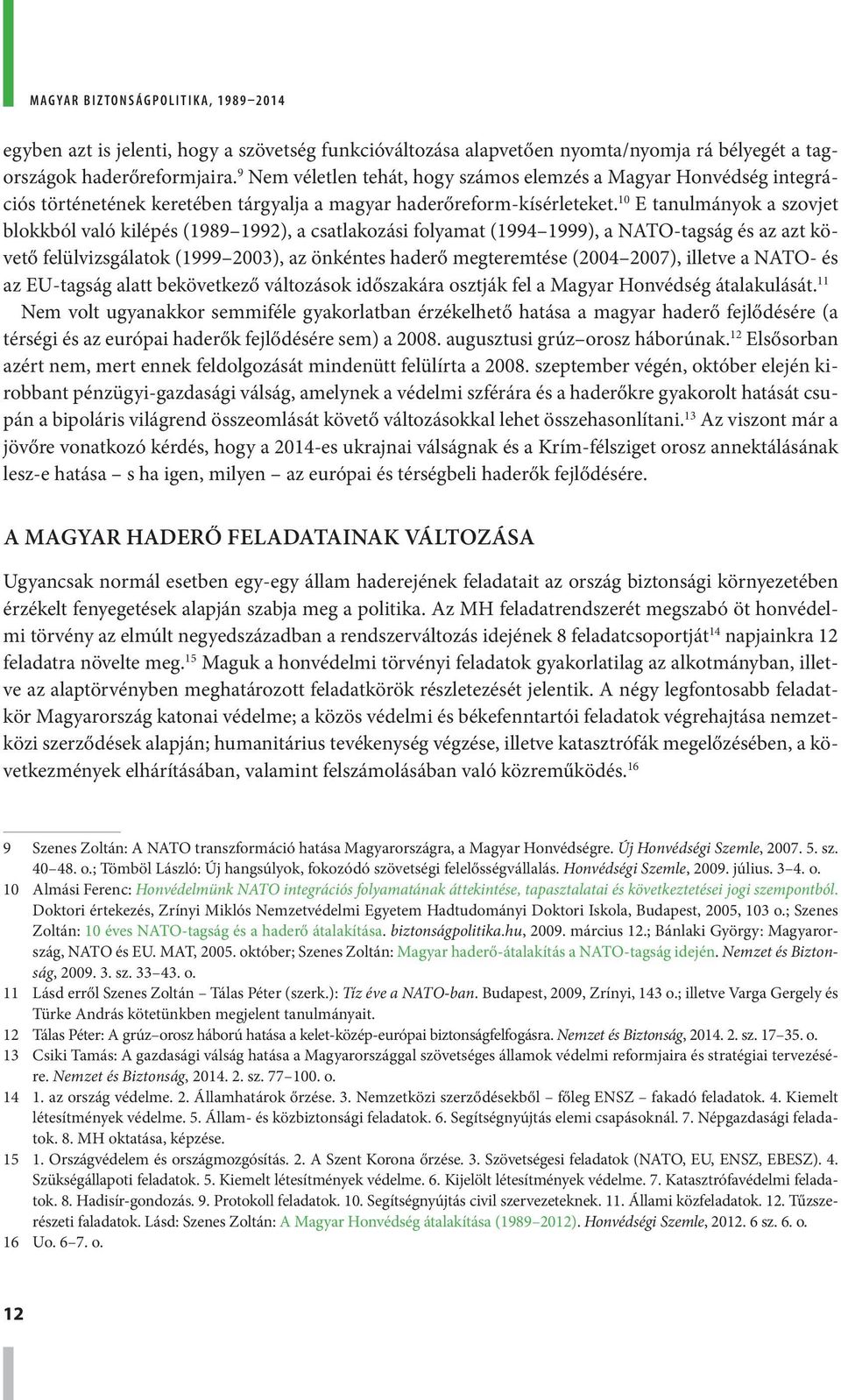 10 E tanulmányok a szovjet blokkból való kilépés (1989 1992), a csatlakozási folyamat (1994 1999), a NATO-tagság és az azt követő felülvizsgálatok (1999 2003), az önkéntes haderő megteremtése (2004