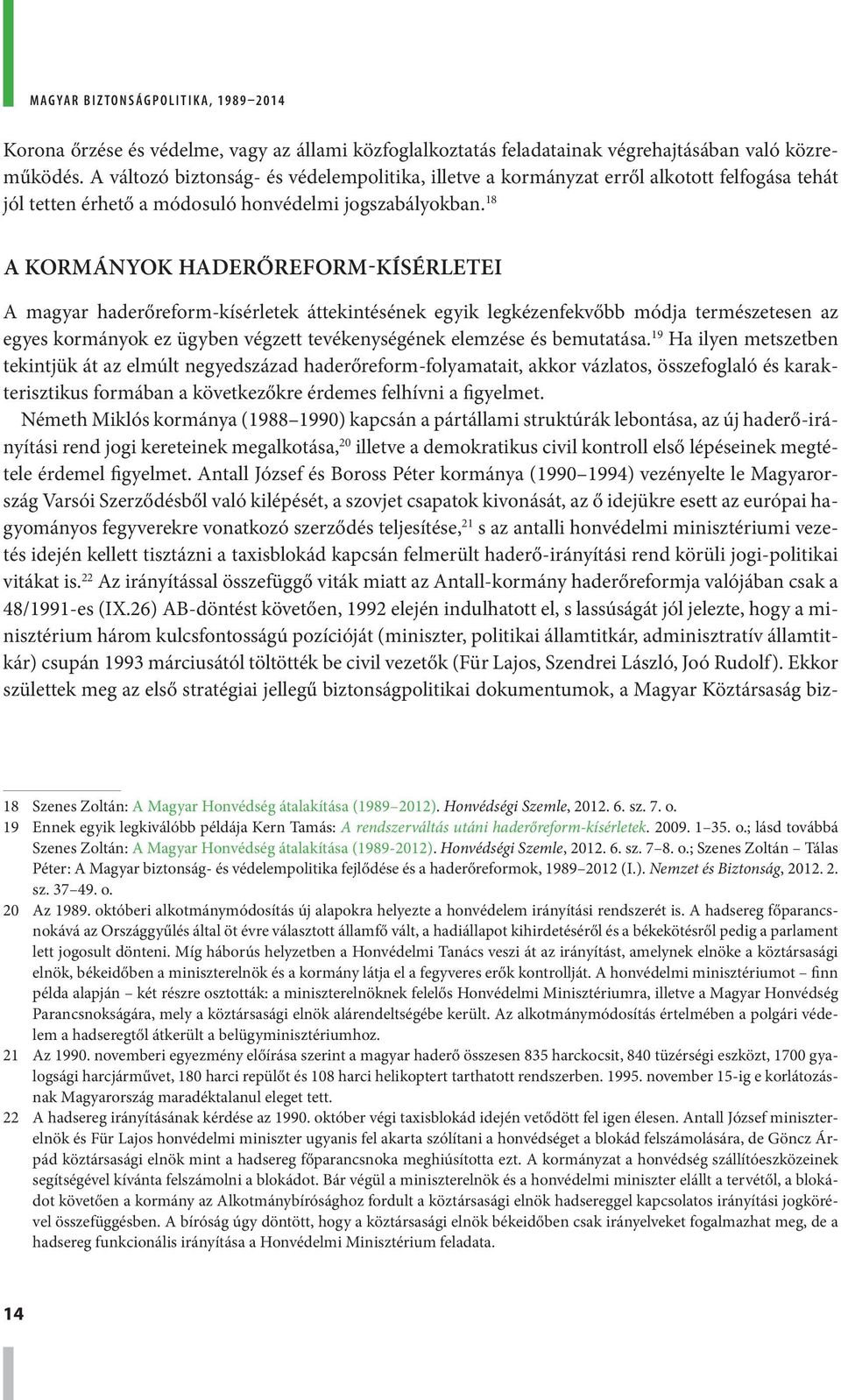 18 A kormányok haderőreform-kísérletei A magyar haderőreform-kísérletek áttekintésének egyik legkézenfekvőbb módja természetesen az egyes kormányok ez ügyben végzett tevékenységének elemzése és