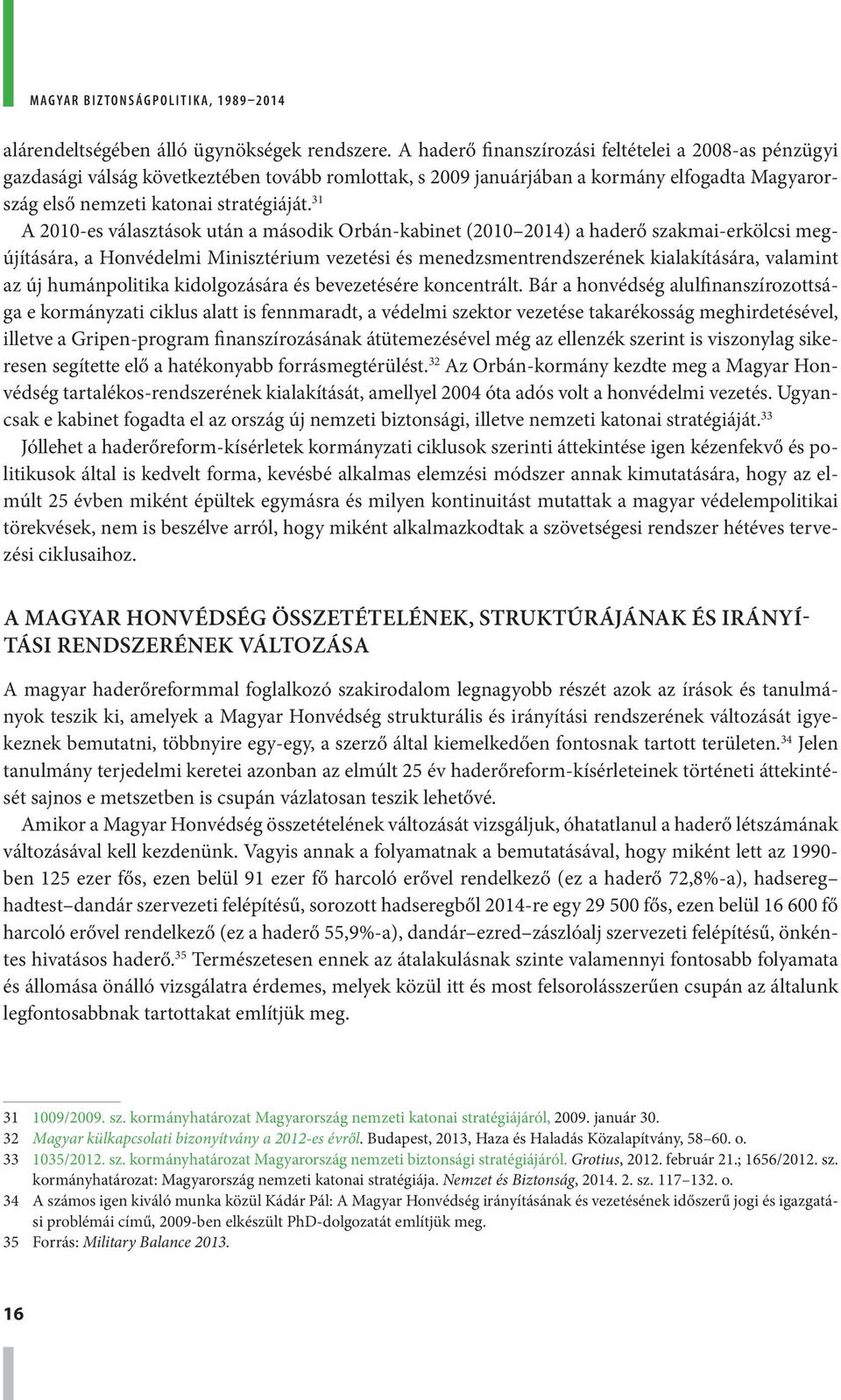 31 A 2010-es választások után a második Orbán-kabinet (2010 2014) a haderő szakmai-erkölcsi megújítására, a Honvédelmi Minisztérium vezetési és menedzsmentrendszerének kialakítására, valamint az új