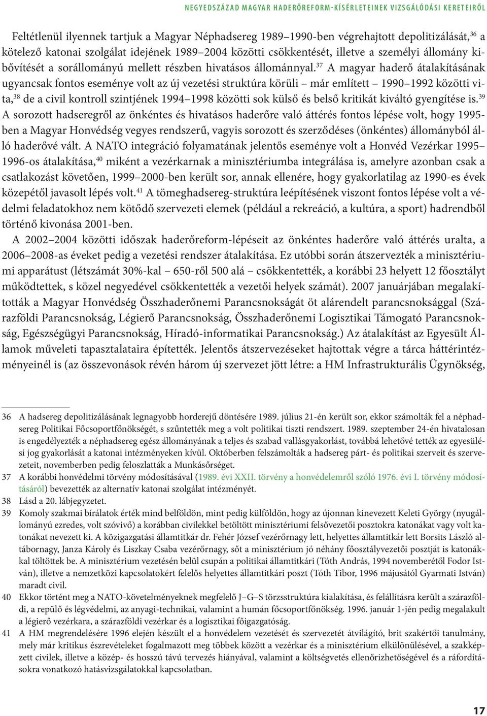 37 A magyar haderő átalakításának ugyancsak fontos eseménye volt az új vezetési struktúra körüli már említett 1990 1992 közötti vita, 38 de a civil kontroll szintjének 1994 1998 közötti sok külső és