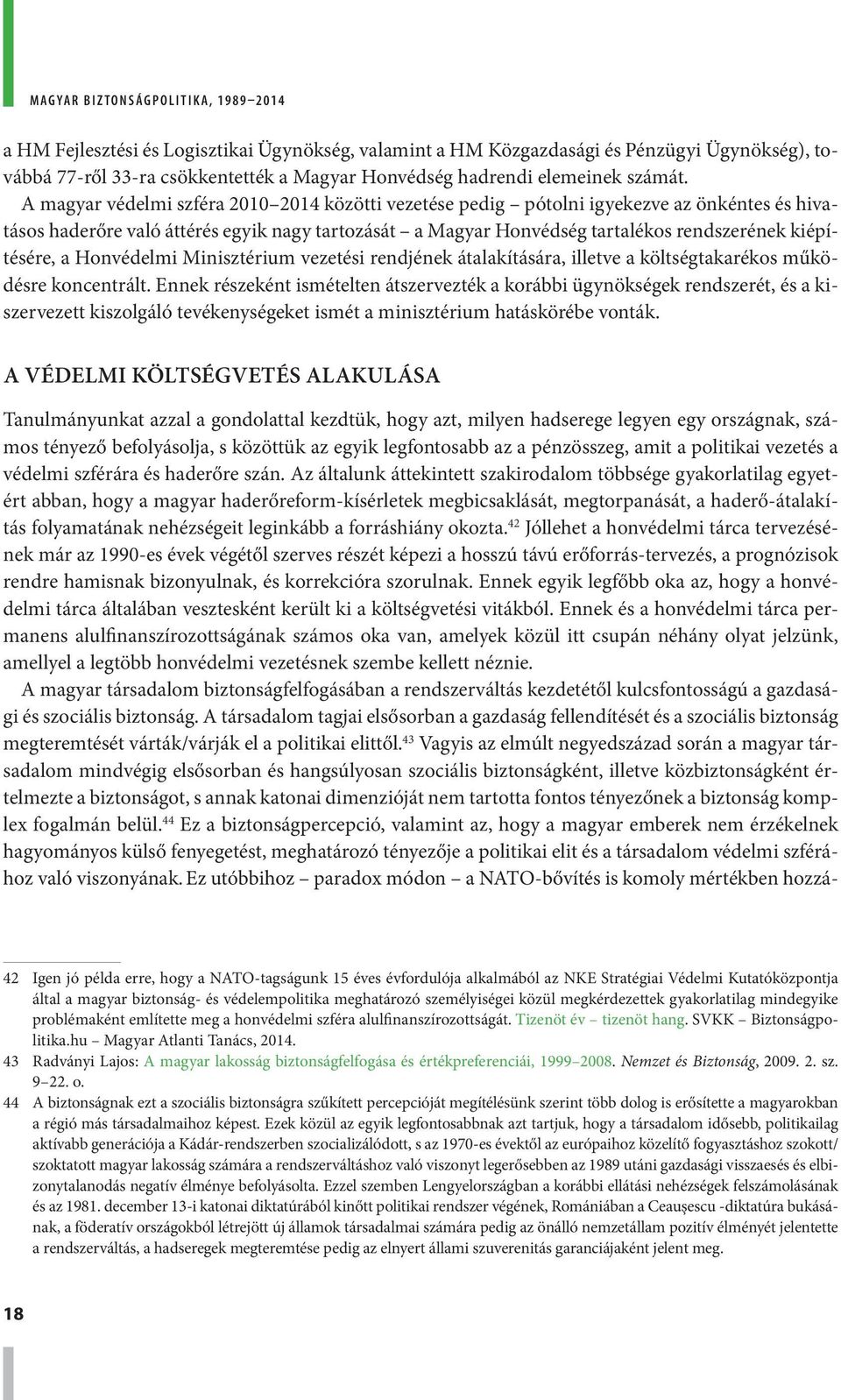 A magyar védelmi szféra 2010 2014 közötti vezetése pedig pótolni igyekezve az önkéntes és hivatásos haderőre való áttérés egyik nagy tartozását a Magyar Honvédség tartalékos rendszerének kiépítésére,