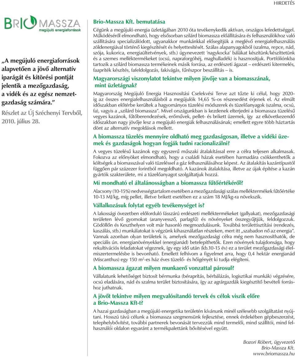 Mûködésérôl elmondható, hogy elsôsorban szilárd biomassza elôállítására és felhasználókhoz való szállítására specializálódott, ugyanakkor munkánkkal elôsegítjük a meglévô energiafelhasználás