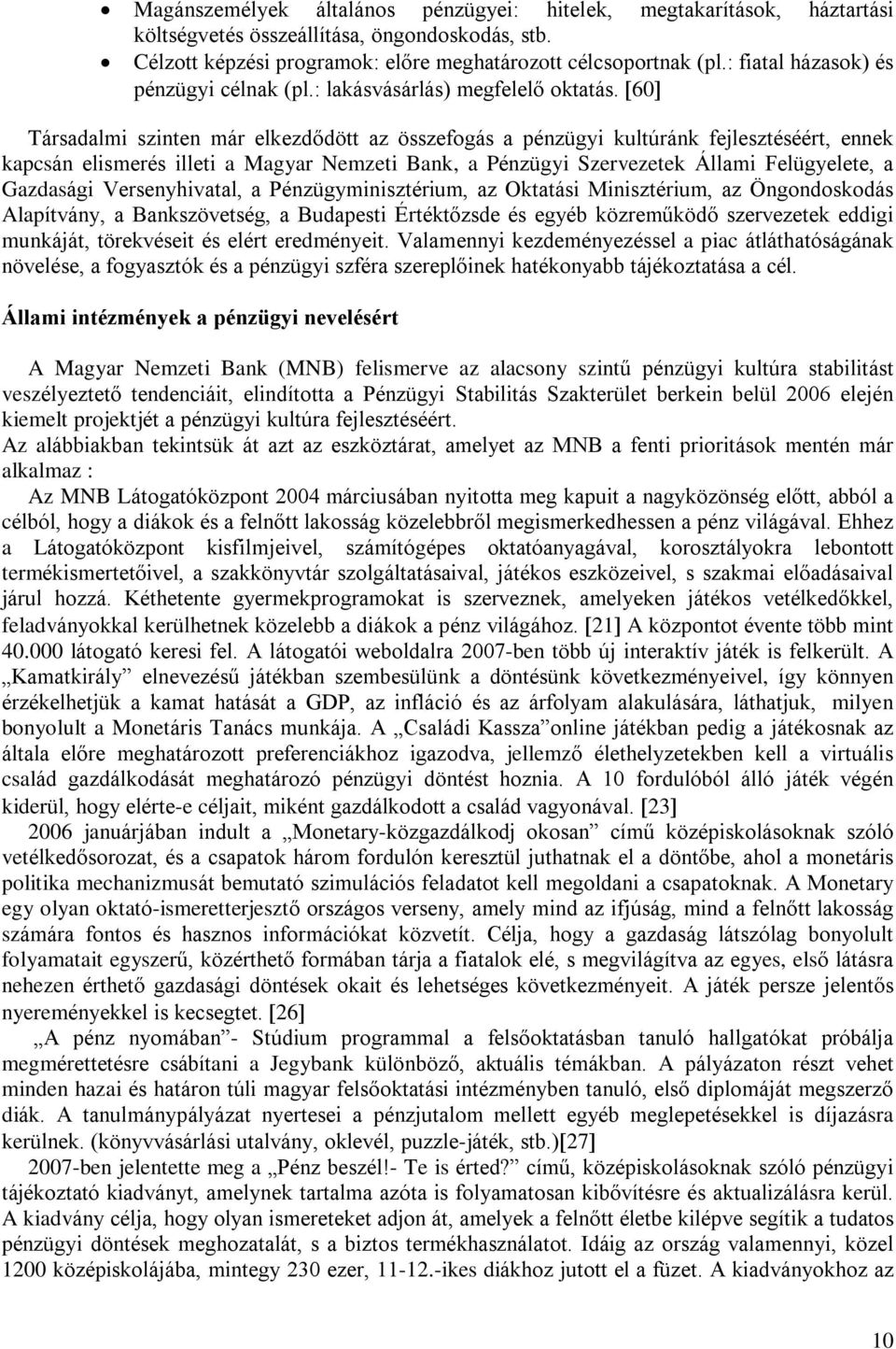 60 Társadalmi szinten már elkezdõdött az összefogás a pénzügyi kultúránk fejlesztéséért, ennek kapcsán elismerés illeti a Magyar Nemzeti Bank, a Pénzügyi Szervezetek Állami Felügyelete, a Gazdasági