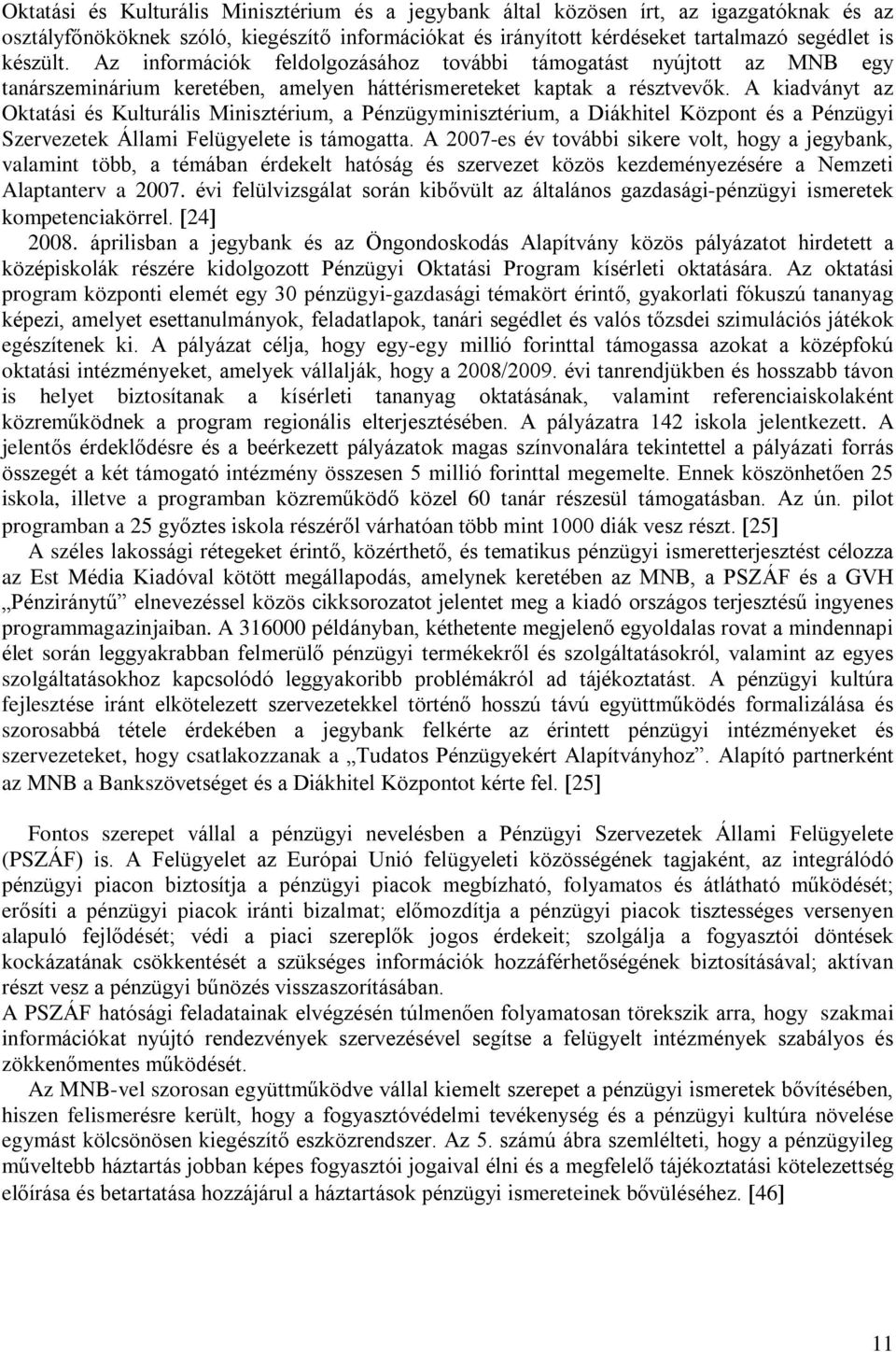 A kiadványt az Oktatási és Kulturális Minisztérium, a Pénzügyminisztérium, a Diákhitel Központ és a Pénzügyi Szervezetek Állami Felügyelete is támogatta.