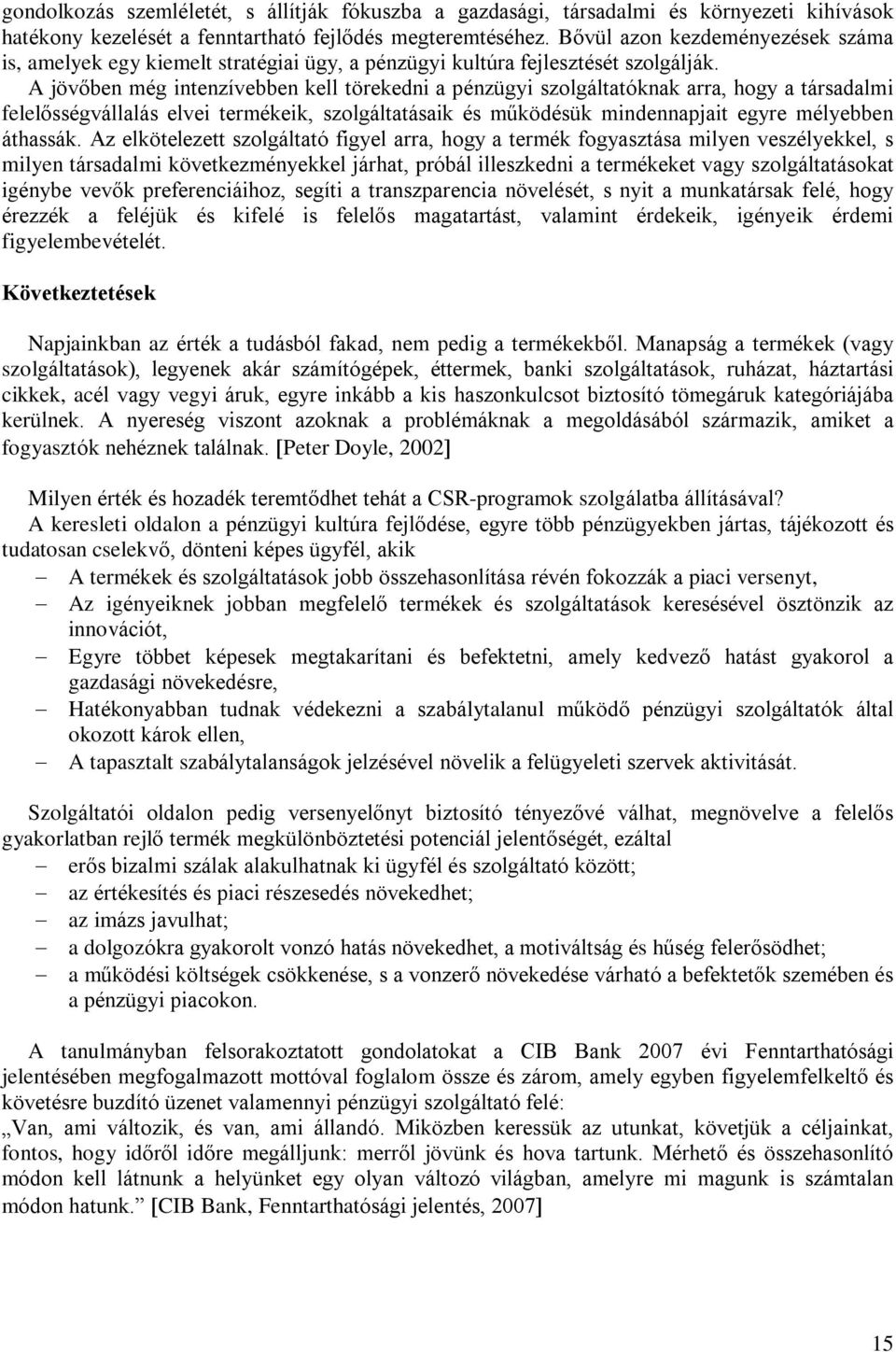 A jövõben még intenzívebben kell törekedni a pénzügyi szolgáltatóknak arra, hogy a társadalmi felelõsségvállalás elvei termékeik, szolgáltatásaik és mûködésük mindennapjait egyre mélyebben áthassák.