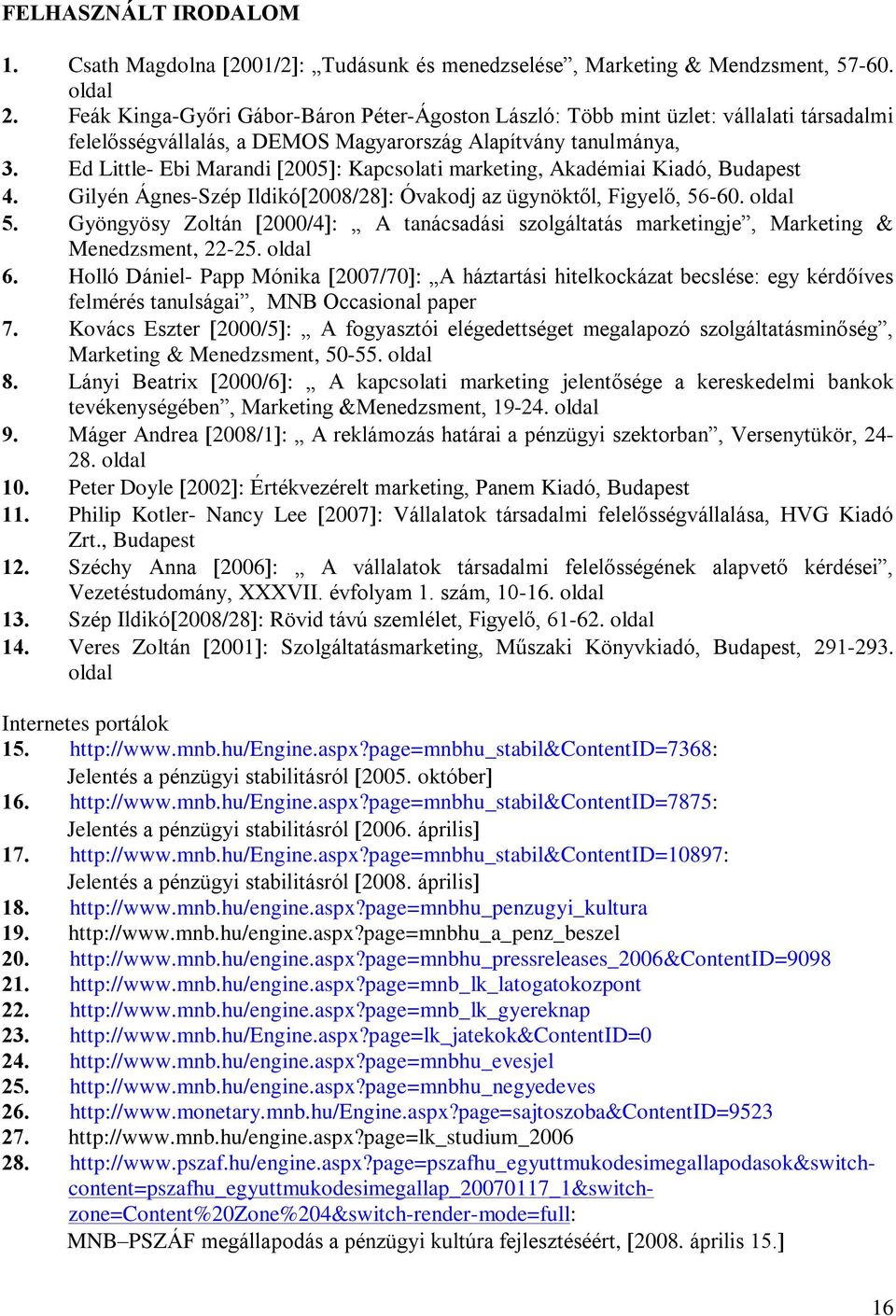 Ed Little- Ebi Marandi 2005 : Kapcsolati marketing, Akadémiai Kiadó, Budapest 4. Gilyén Ágnes-Szép Ildikó 2008/28 : Óvakodj az ügynöktõl, Figyelõ, 56-60. oldal 5.