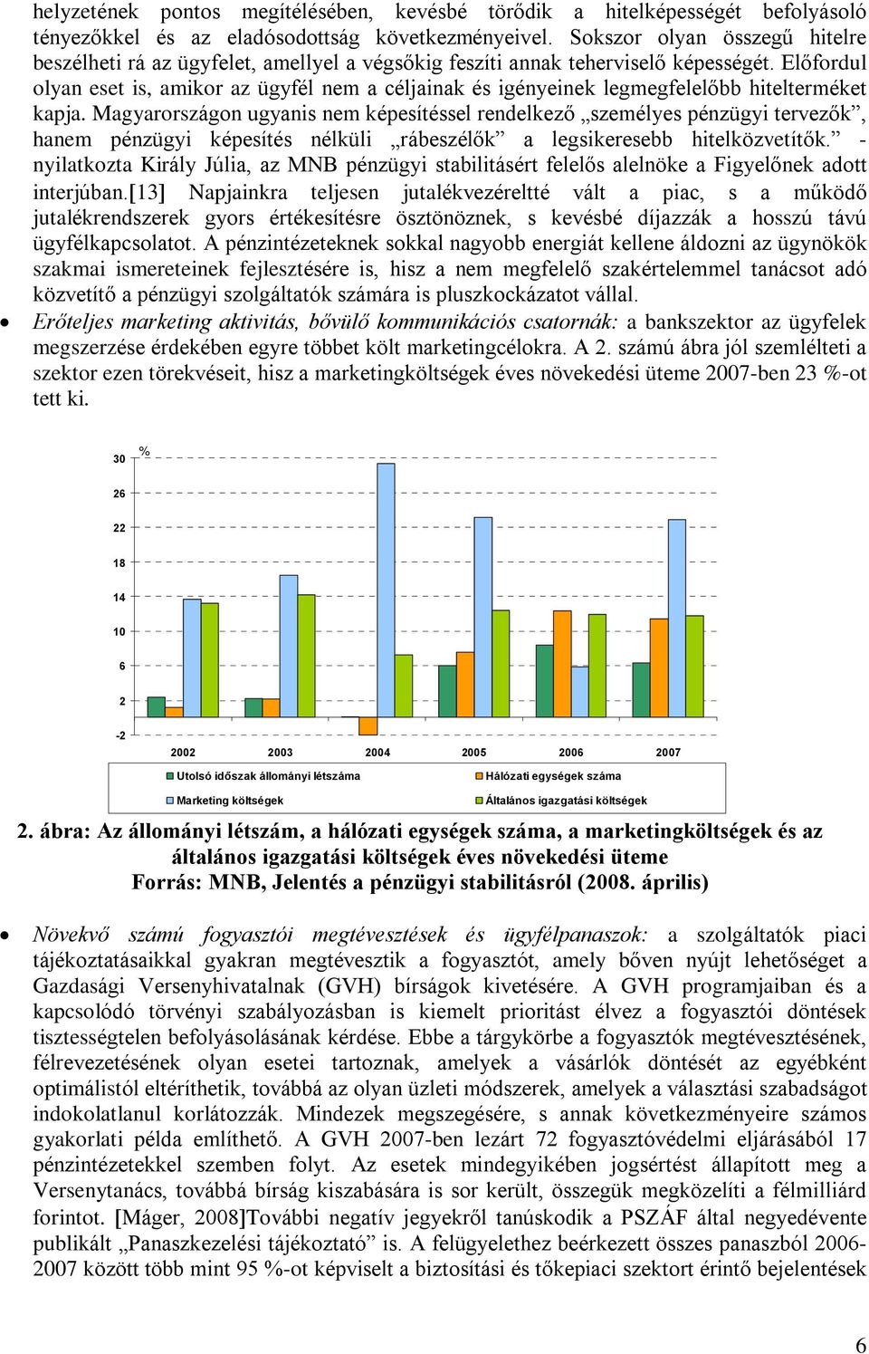 Elõfordul olyan eset is, amikor az ügyfél nem a céljainak és igényeinek legmegfelelõbb hitelterméket kapja.