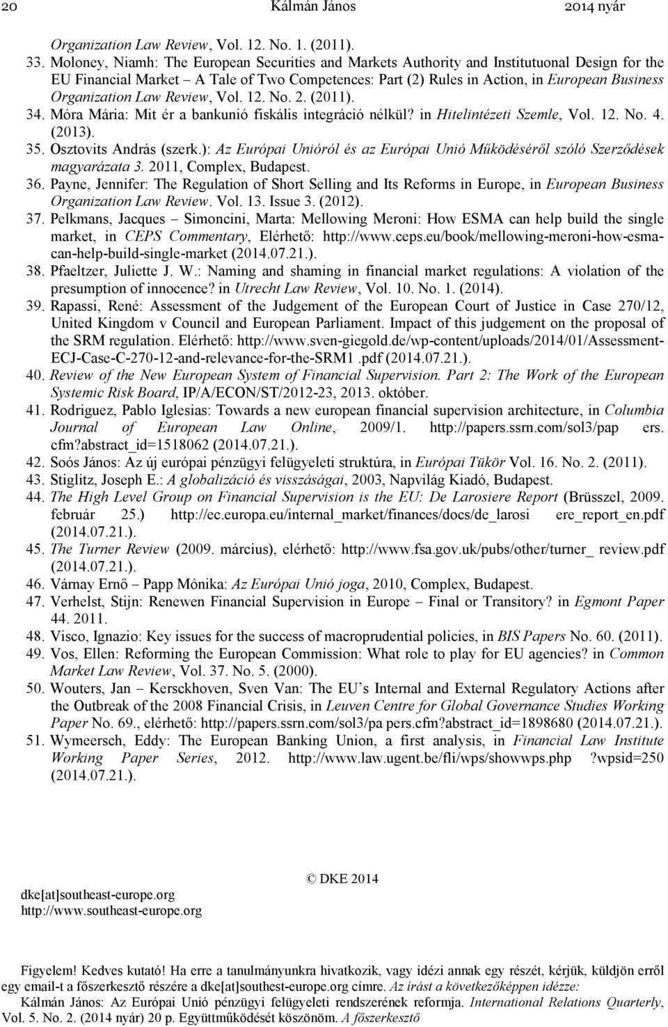 Organization Law Review, Vol. 12. No. 2. (2011). 34. Móra Mária: Mit ér a bankunió fiskális integráció nélkül? in Hitelintézeti Szemle, Vol. 12. No. 4. (2013). 35. Osztovits András (szerk.