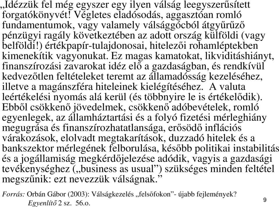 ) értékpapír-tulajdonosai, hitelezői rohamléptekben kimenekítik vagyonukat.