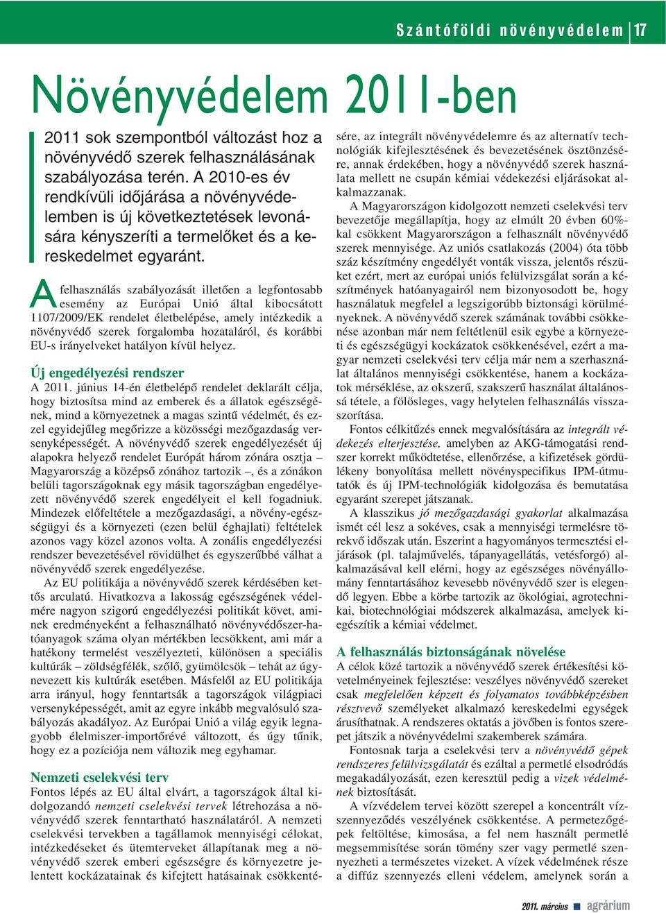 A felhasználás szabályozását illetôen a legfontosabb esemény az Európai Unió által kibocsátott 1107/2009/EK rendelet életbelépése, amely intézkedik a növényvédô szerek forgalomba hozataláról, és