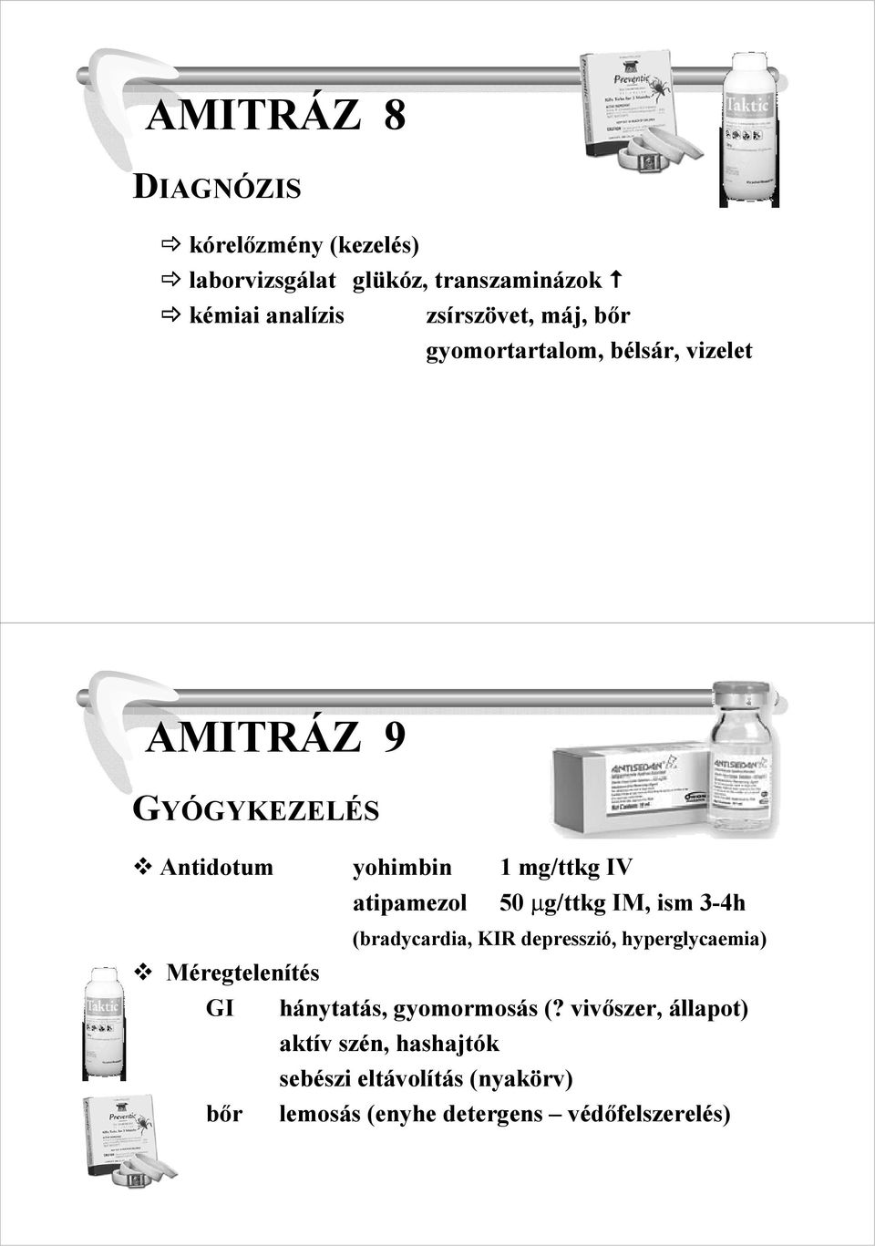 µg/ttkg IM, ism 3-4h (bradycardia, KIR depresszió, hyperglycaemia) Méregtelenítés GI hánytatás, gyomormosás (?