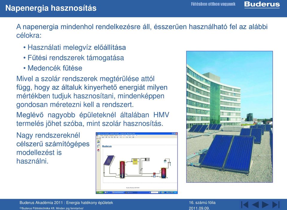 kinyerhető energiát milyen mértékben tudjuk hasznosítani, mindenképpen gondosan méretezni kell a rendszert.