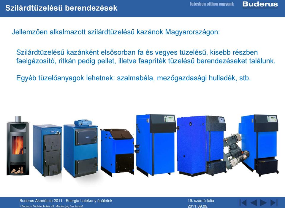 részben faelgázosító, ritkán pedig pellet, illetve faapríték tüzelésű berendezéseket