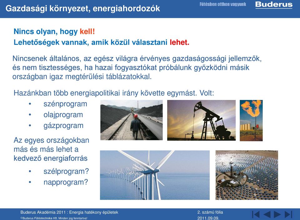 próbálunk győzködni másik országban igaz megtérülési táblázatokkal. Hazánkban több energiapolitikai irány követte egymást.