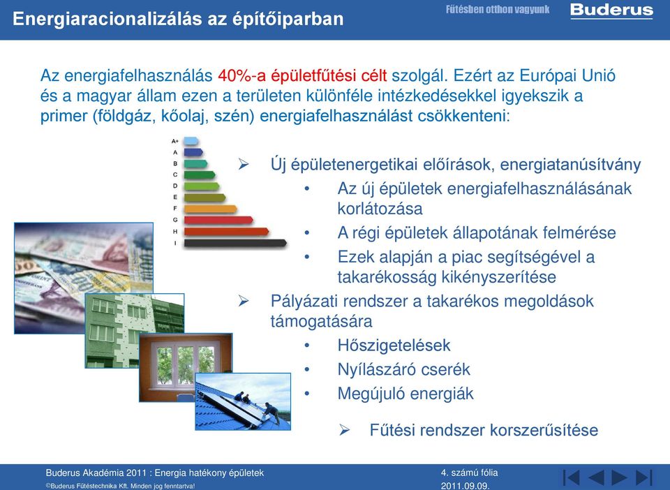 csökkenteni: Új épületenergetikai előírások, energiatanúsítvány Az új épületek energiafelhasználásának korlátozása A régi épületek állapotának felmérése