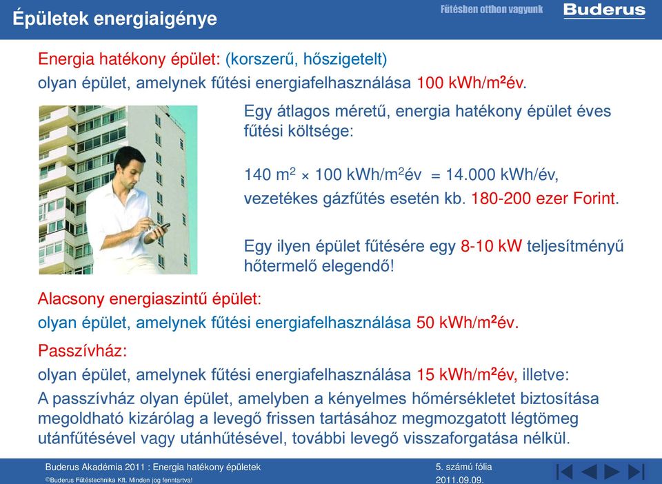 Egy ilyen épület fűtésére egy 8-10 kw teljesítményű hőtermelő elegendő! Alacsony energiaszintű épület: olyan épület, amelynek fűtési energiafelhasználása 50 kwh/m 2 év.