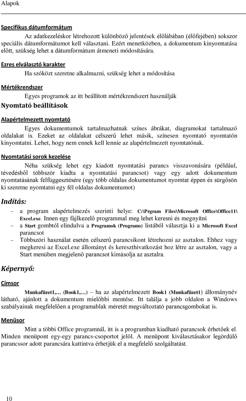 Ezres elválasztó karakter Ha szóközt szeretne alkalmazni, szükség lehet a módosítása Mértékrendszer Egyes programok az itt beállított mértékrendszert használják Nyomtató beállítások Alapértelmezett