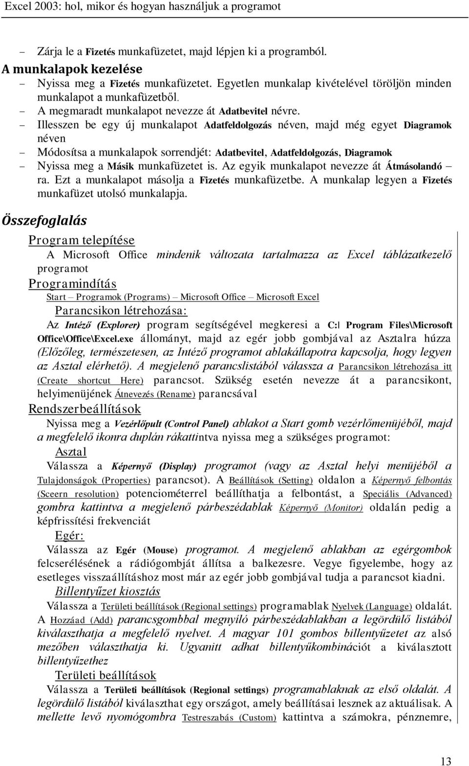 Illesszen be egy új munkalapot Adatfeldolgozás néven, majd még egyet Diagramok néven Módosítsa a munkalapok sorrendjét: Adatbevitel, Adatfeldolgozás, Diagramok Nyissa meg a Másik munkafüzetet is.