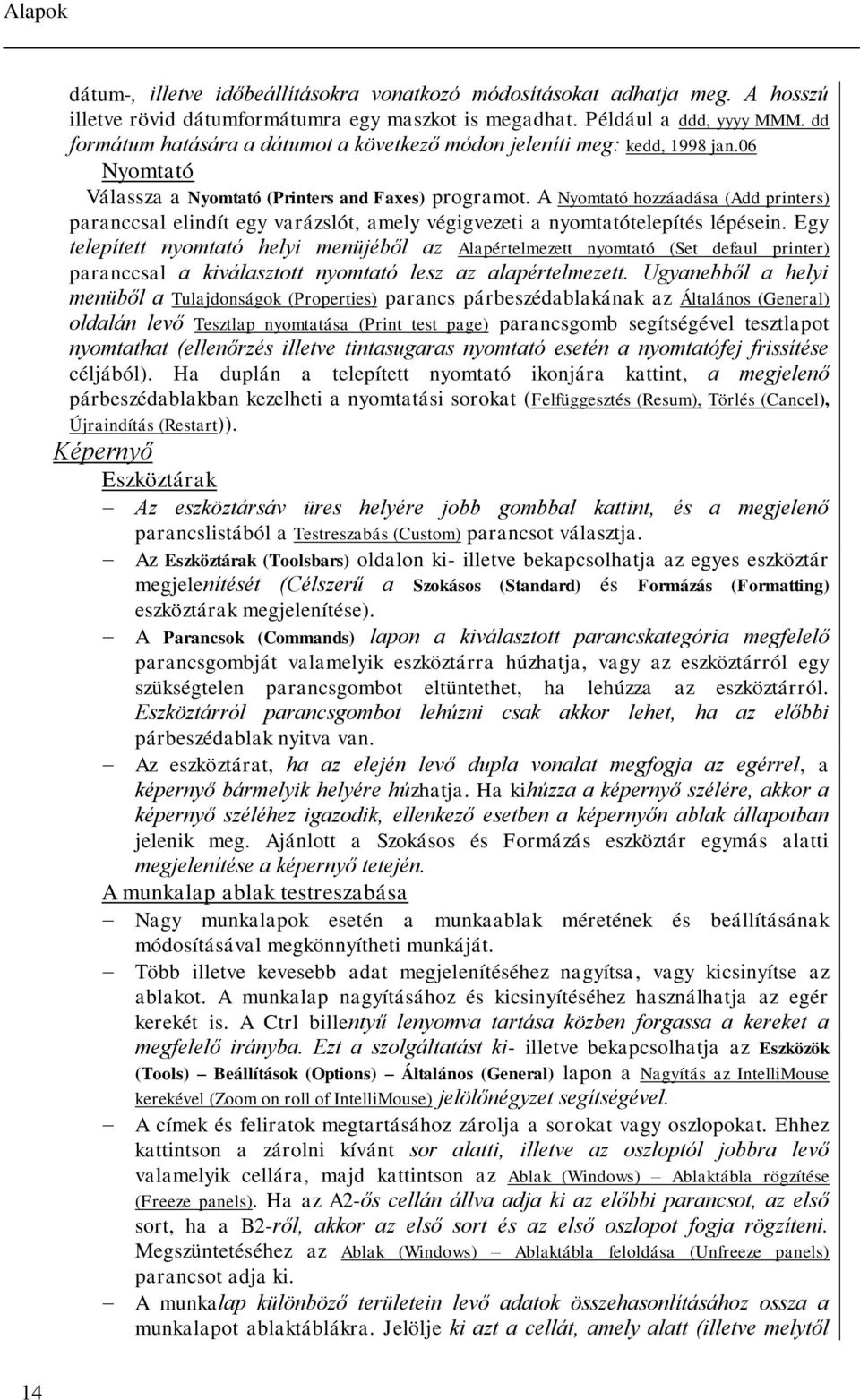 A Nyomtató hozzáadása (Add printers) paranccsal elindít egy varázslót, amely végigvezeti a nyomtatótelepítés lépésein.