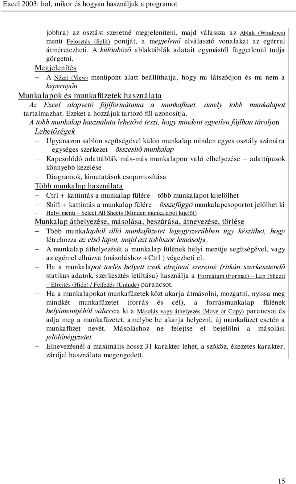 Megjelenítés A Nézet (View) menüpont alatt beállíthatja, hogy mi látszódjon és mi nem a képernyőn Munkalapok és munkafüzetek használata Az Excel alapvető fájlformátuma a munkafüzet, amely több