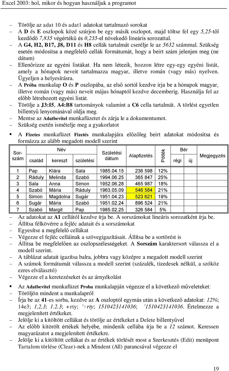 Szükség esetén módosítsa a megfelelő cellák formátumát, hogy a beírt szám jelenjen meg (ne dátum) Ellenőrizze az egyéni listákat.