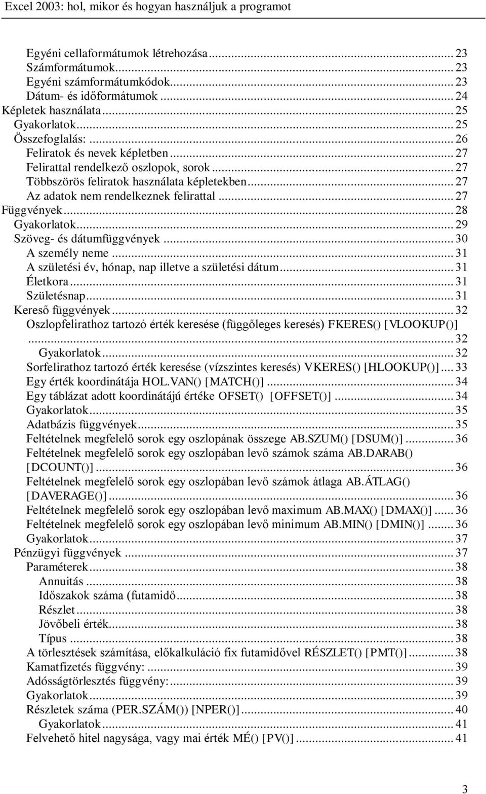 .. Gyakorlatok... Szöveg- és dátumfüggvények... A személy neme... A születési év, hónap, nap illetve a születési dátum... Életkora... Születésnap... Kereső függvények.