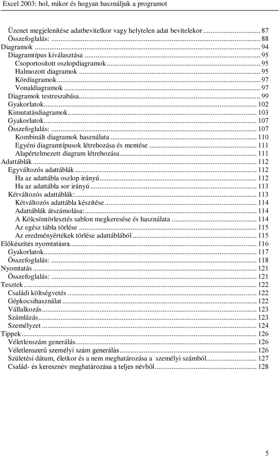 .. Kombinált diagramok használata... Egyéni diagramtípusok létrehozása és mentése... Alapértelmezett diagram létrehozása... Adattáblák... Egyváltozós adattáblák... Ha az adattábla oszlop irányú.