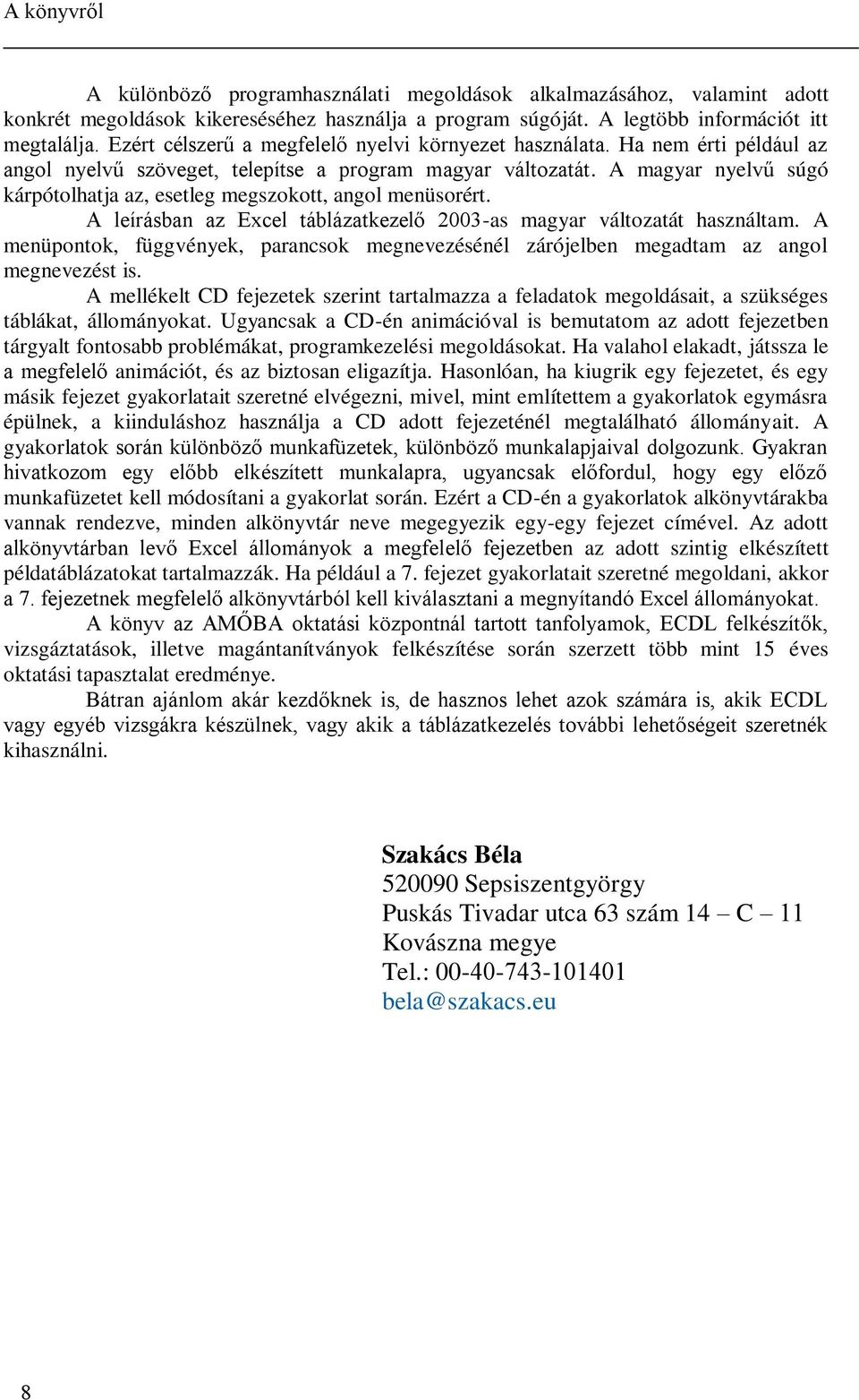 A magyar nyelvű súgó kárpótolhatja az, esetleg megszokott, angol menüsorért. A leírásban az Excel táblázatkezelő -as magyar változatát használtam.