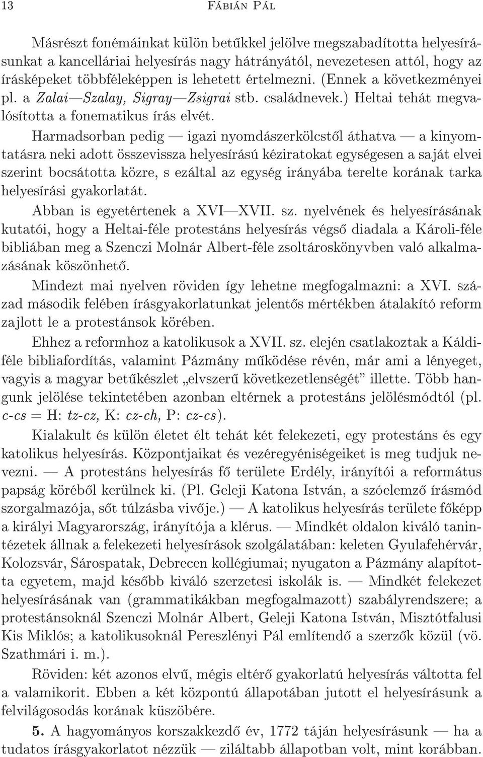 Harmadsorban pedig igazi nyomdászerkölcst l áthatva a kinyomtatásra neki adott összevissza helyesírású kéziratokat egységesen a saját elvei szerint bocsátotta közre, s ezáltal az egység irányába