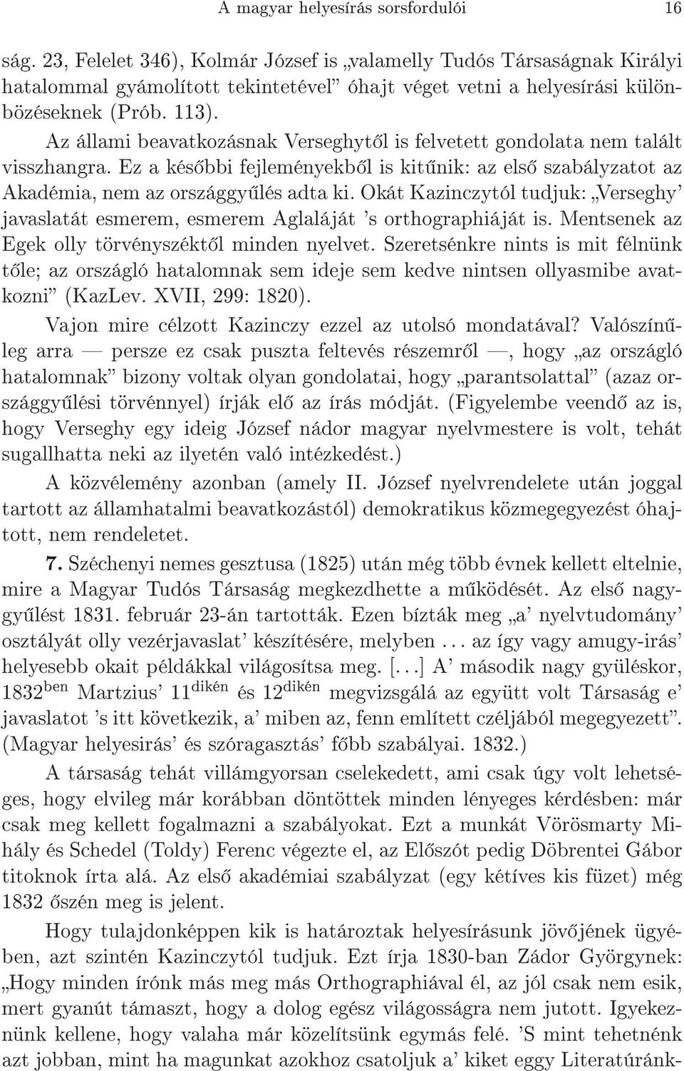 Az állami beavatkozásnak Verseghyt l is felvetett gondolata nem talált visszhangra. Ez a kés bbi fejleményekb l is kit nik: az els szabályzatot az Akadémia, nem az országgy lés adta ki.