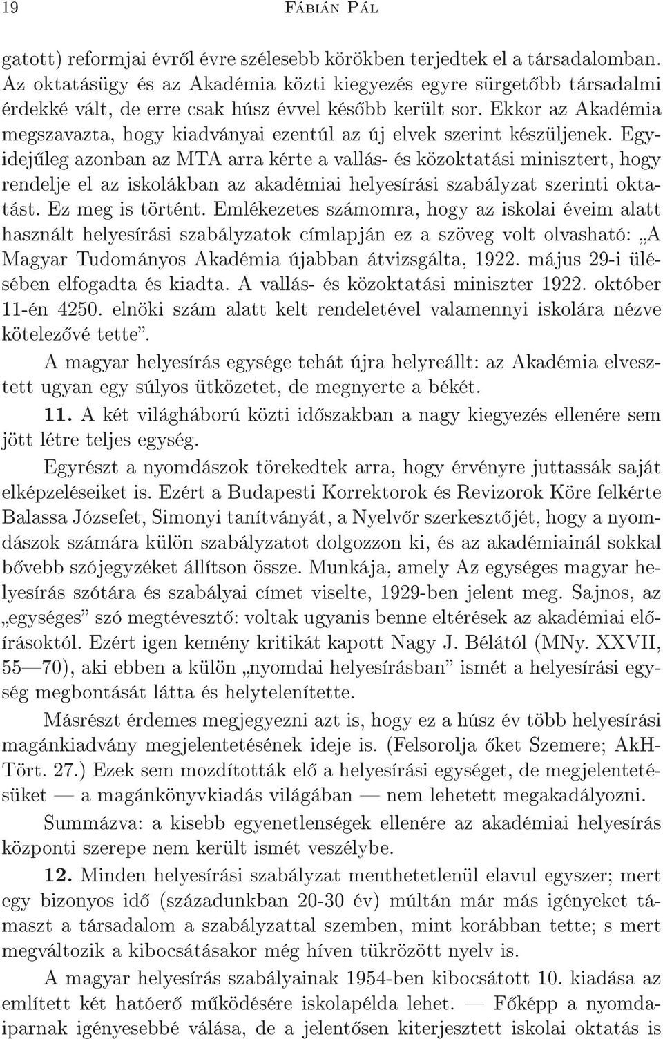 Ekkor az Akadémia megszavazta, hogy kiadványai ezentúl az új elvek szerint készüljenek.