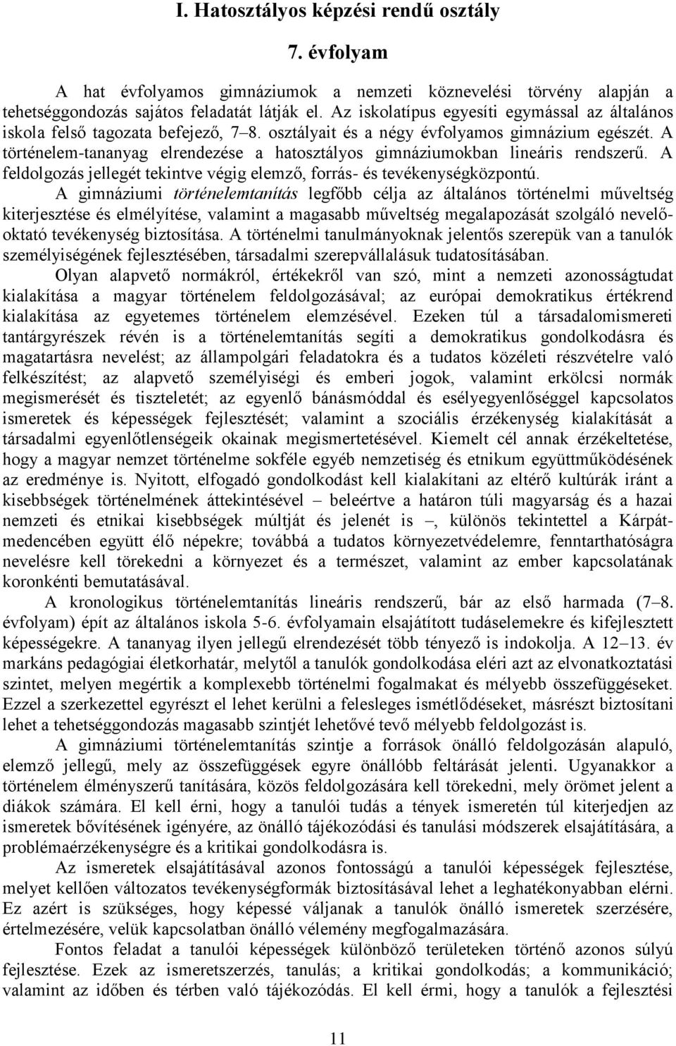 A történelem-tananyag elrendezése a hatosztályos gimnáziumokban lineáris rendszerű. A feldolgozás jellegét tekintve végig elemző, forrás- és tevékenységközpontú.