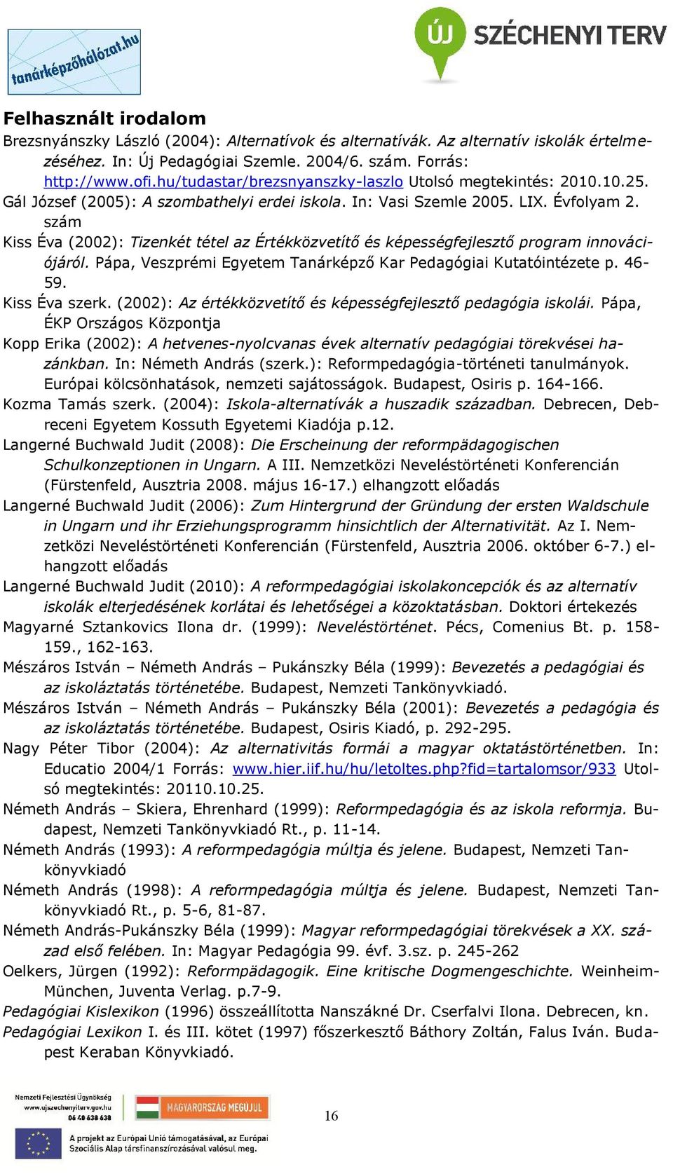 szám Kiss Éva (2002): Tizenkét tétel az Értékközvetítő és képességfejlesztő program innovációjáról. Pápa, Veszprémi Egyetem Tanárképző Kar Pedagógiai Kutatóintézete p. 46-59. Kiss Éva szerk.