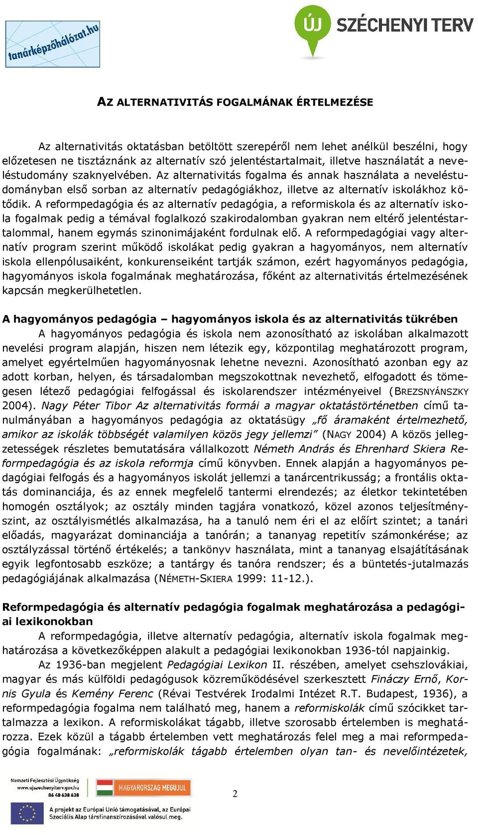 A reformpedagógia és az alternatív pedagógia, a reformiskola és az alternatív iskola fogalmak pedig a témával foglalkozó szakirodalomban gyakran nem eltérő jelentéstartalommal, hanem egymás