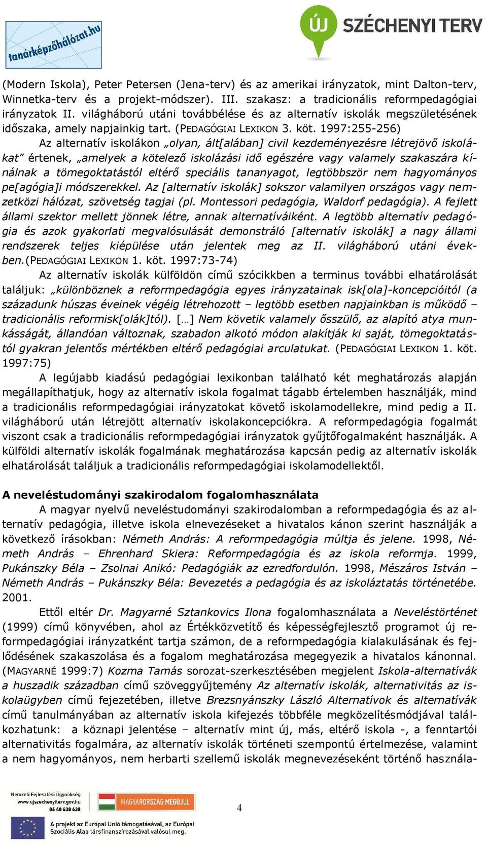 1997:255-256) Az alternatív iskolákon olyan, ált[alában] civil kezdeményezésre létrejövő iskolákat értenek, amelyek a kötelező iskolázási idő egészére vagy valamely szakaszára kínálnak a