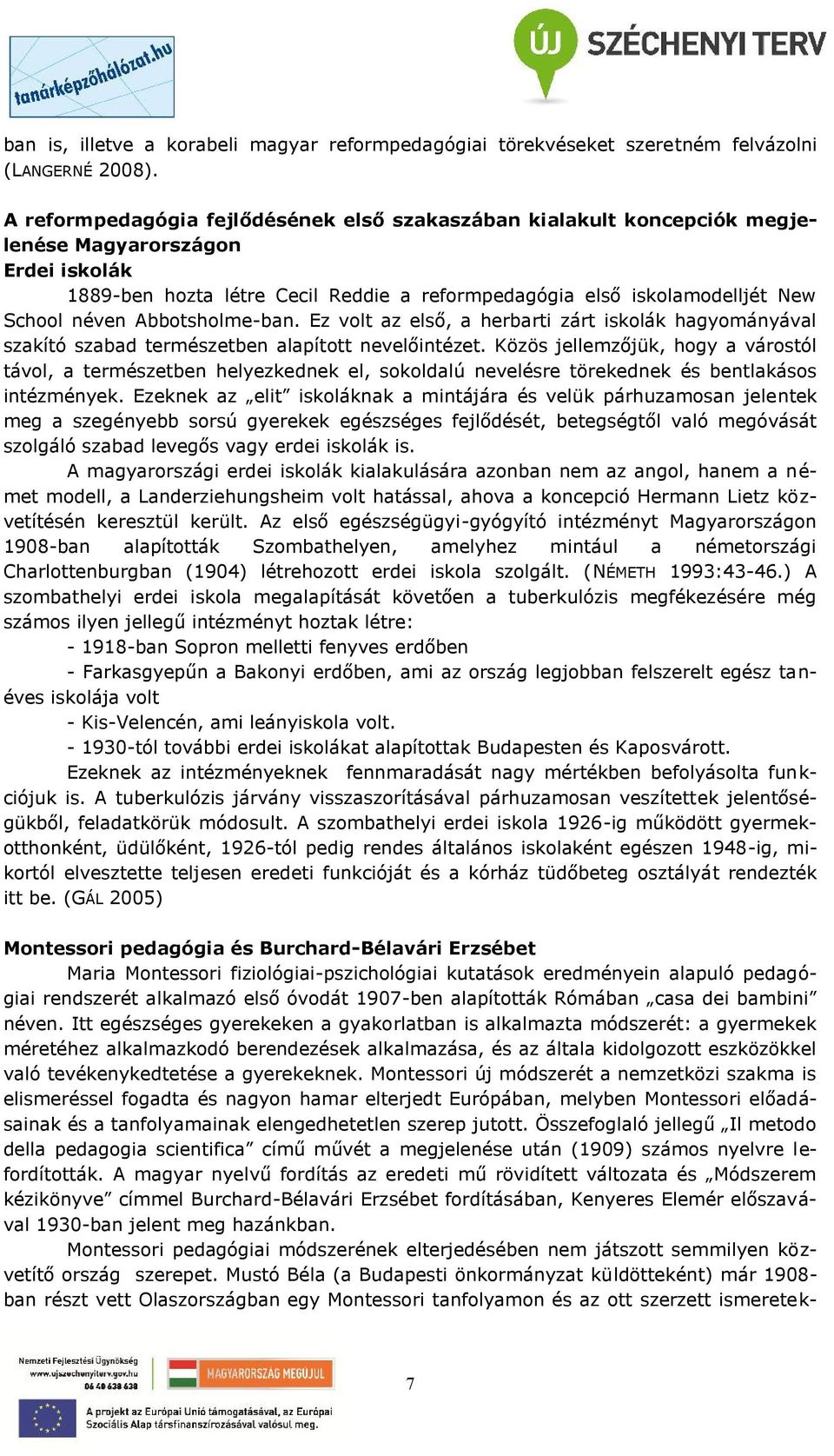 Abbotsholme-ban. Ez volt az első, a herbarti zárt iskolák hagyományával szakító szabad természetben alapított nevelőintézet.