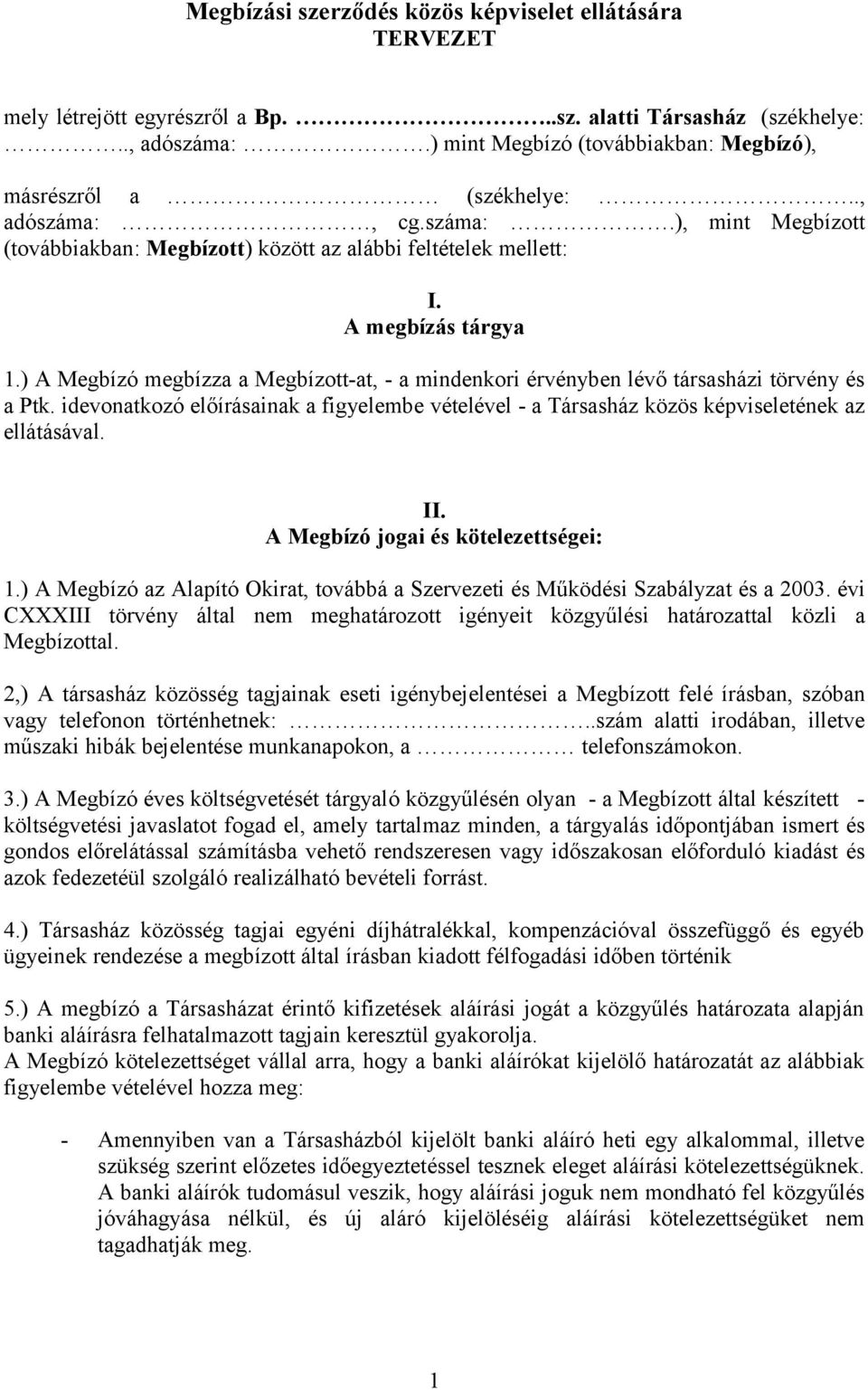 ) A Megbízó megbízza a Megbízott-at, - a mindenkori érvényben lévő társasházi törvény és a Ptk. idevonatkozó előírásainak a figyelembe vételével - a Társasház közös képviseletének az ellátásával. II.