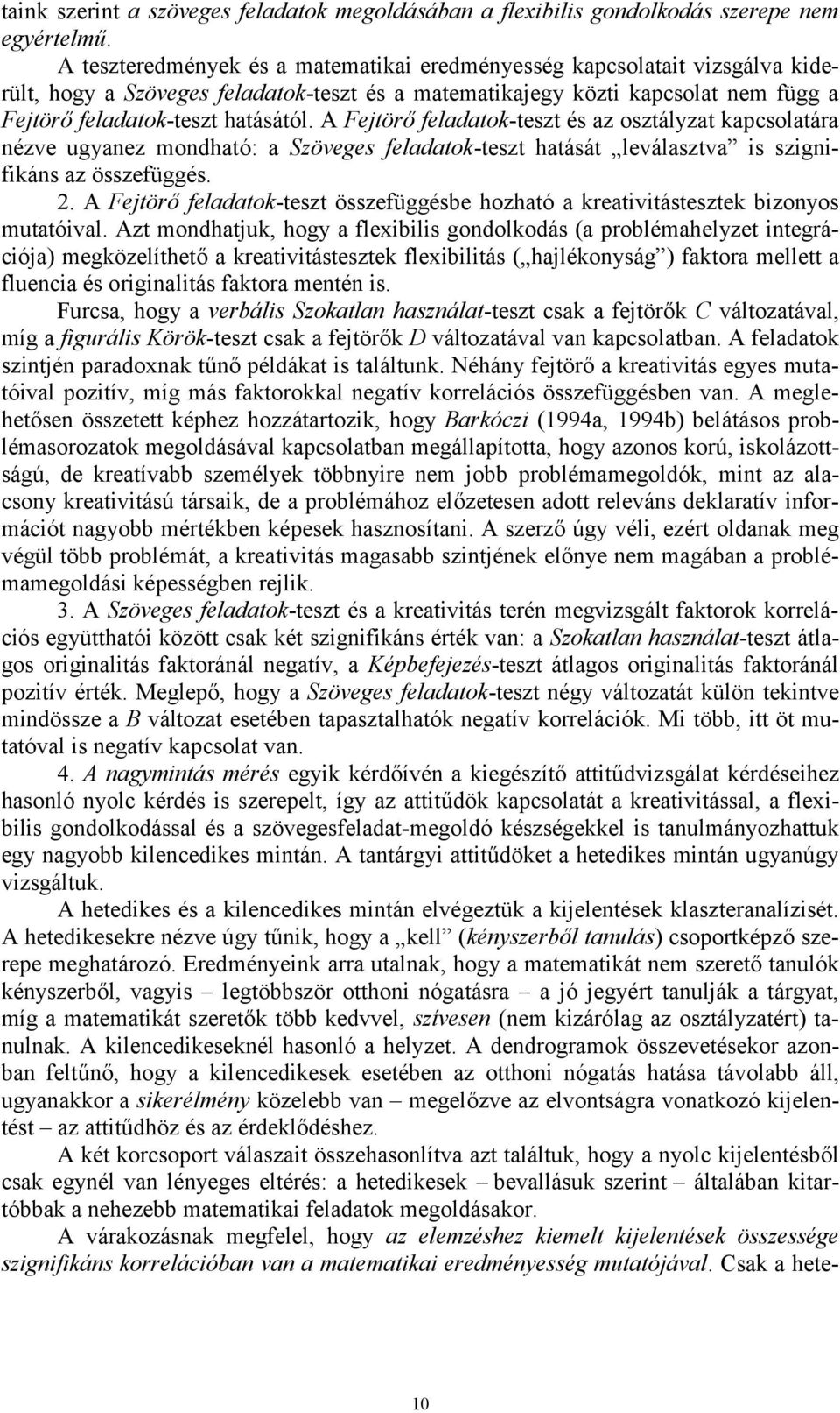 A Fejtör feladatok-teszt és az osztályzat kapcsolatára nézve ugyanez mondható: a Szöveges feladatok-teszt hatását leválasztva is szignifikáns az összefüggés. 2.