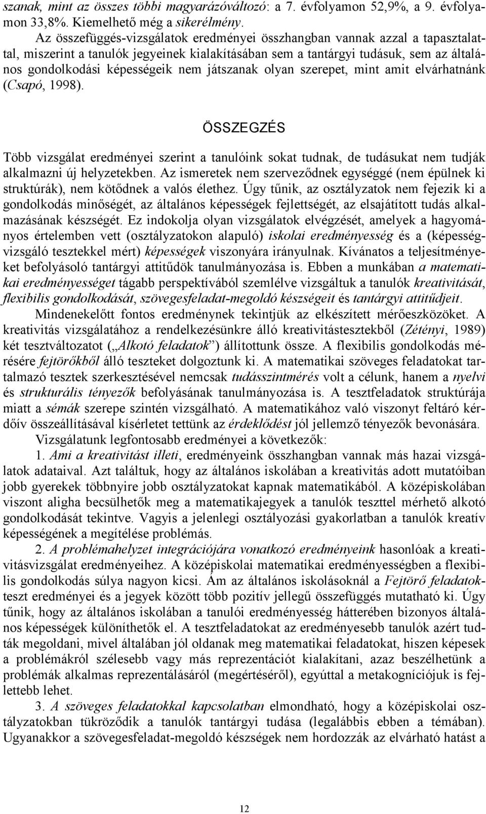 játszanak olyan szerepet, mint amit elvárhatnánk (Csapó, 1998). ÖSSZEGZÉS Több vizsgálat eredményei szerint a tanulóink sokat tudnak, de tudásukat nem tudják alkalmazni új helyzetekben.