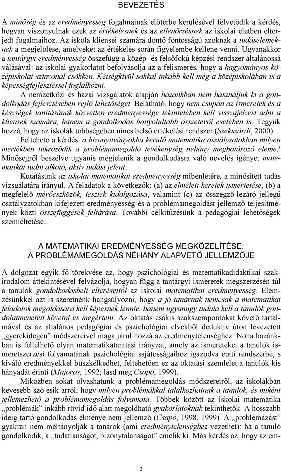 Ugyanakkor a tantárgyi eredményesség összefügg a közép- és felsfokú képzési rendszer általánossá válásával: az iskolai gyakorlatot befolyásolja az a felismerés, hogy a hagyományos középiskolai