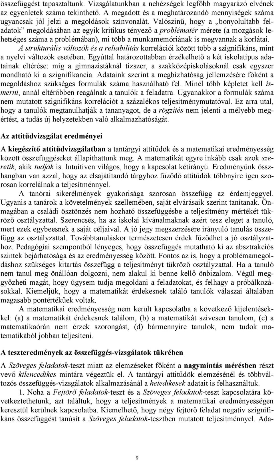 Valószín0, hogy a bonyolultabb feladatok megoldásában az egyik kritikus tényez a problématér mérete (a mozgások lehetséges száma a problémában), mi több a munkamemóriának is megvannak a korlátai.