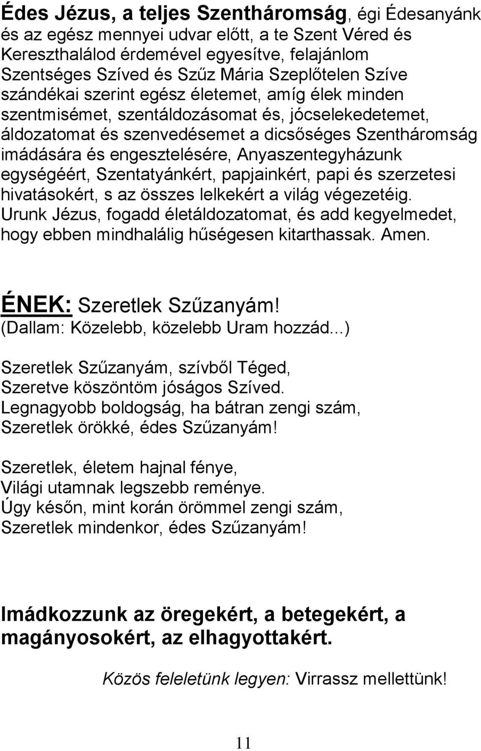 Anyaszentegyházunk egységéért, Szentatyánkért, papjainkért, papi és szerzetesi hivatásokért, s az összes lelkekért a világ végezetéig.