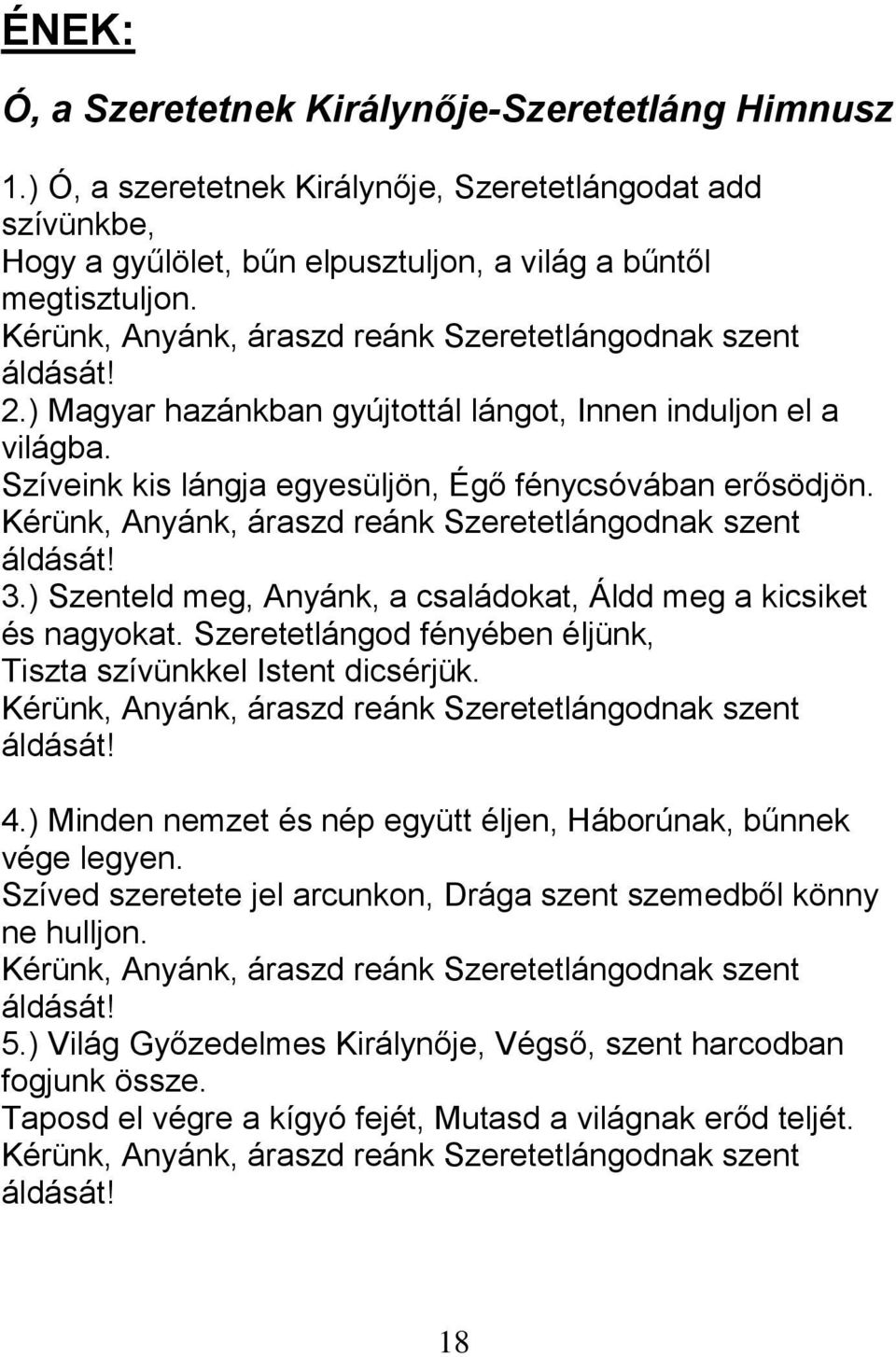 Kérünk, Anyánk, áraszd reánk Szeretetlángodnak szent áldását! 3.) Szenteld meg, Anyánk, a családokat, Áldd meg a kicsiket és nagyokat.